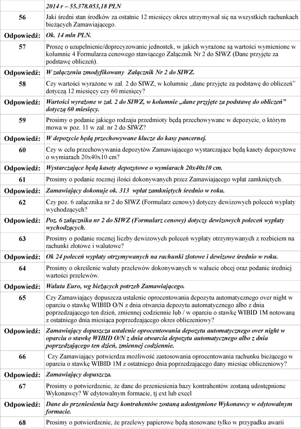 W załączeniu zmodyfikowany Załącznik Nr 2 do SIWZ. 58 Czy wartości wyrażone w zał. 2 do SIWZ, w kolumnie dane przyjęte za podstawę do obliczeń dotyczą 12 miesięcy czy 60 miesięcy?