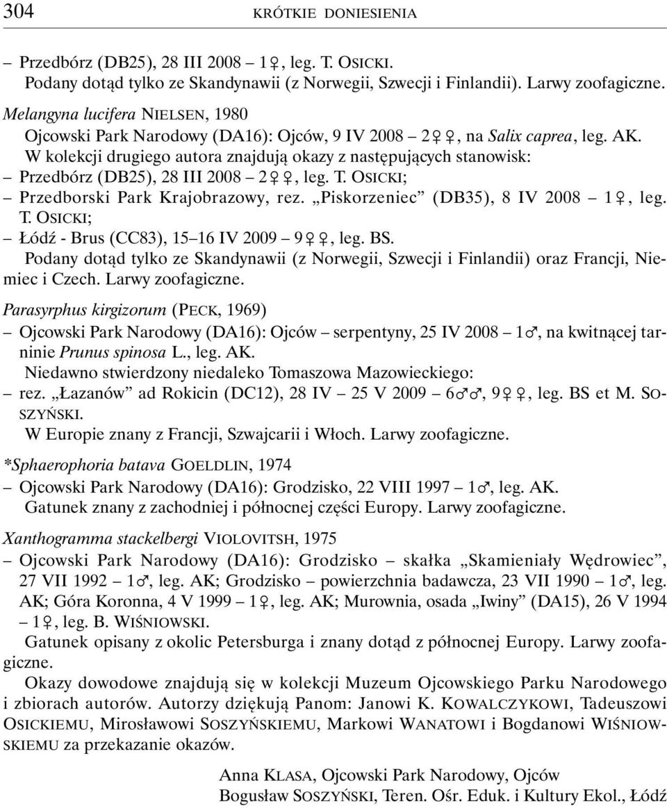 W kolekcji drugiego autora znajdują okazy z następujących stanowisk: Przedbórz (DB25), 28 III 2008 2&&, leg. T. OSICKI; Przedborski Park Krajobrazowy, rez. Piskorzeniec (DB35), 8 IV 2008 1&, leg. T. OSICKI; Łódź - Brus (CC83), 15 16 IV 2009 9&&, leg.