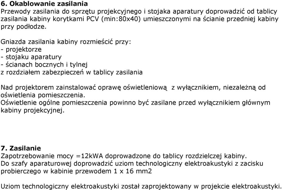 Gniazda zasilania kabiny rozmieścić przy: - projektorze - stojaku aparatury - ścianach bocznych i tylnej z rozdziałem zabezpieczeń w tablicy zasilania Nad projektorem zainstalować oprawę