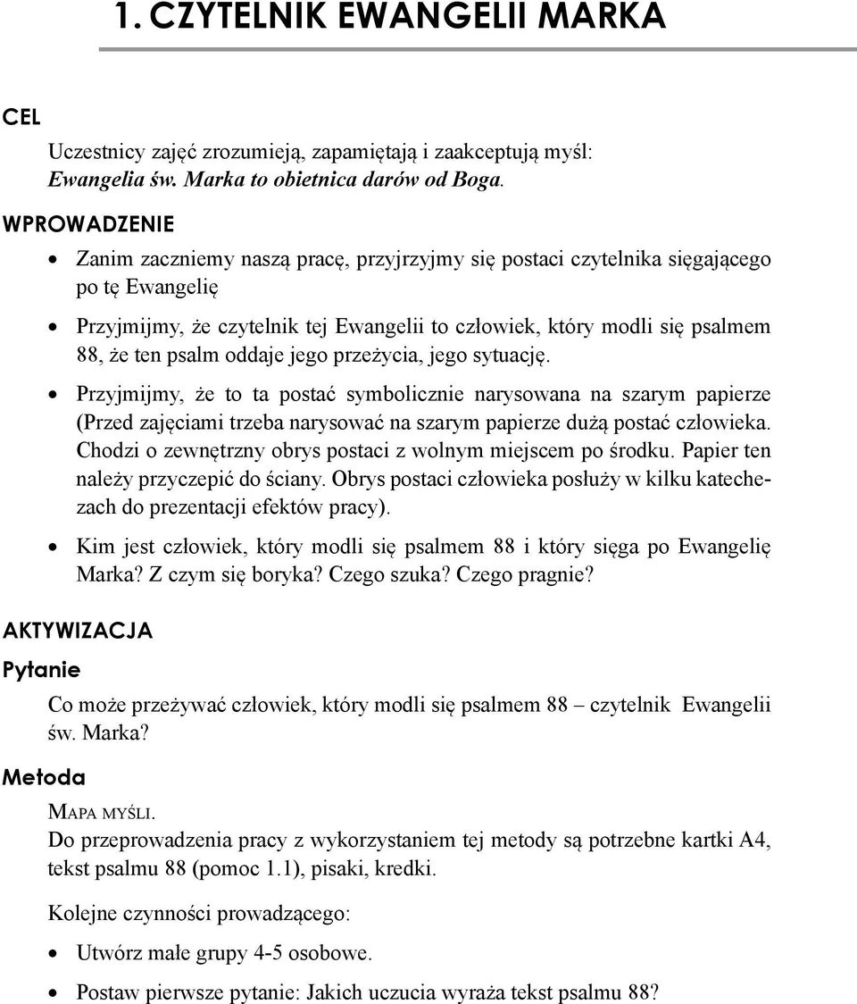 oddaje jego przeżycia, jego sytuację. Przyjmijmy, że to ta postać symbolicznie narysowana na szarym papierze (Przed zajęciami trzeba narysować na szarym papierze dużą postać człowieka.