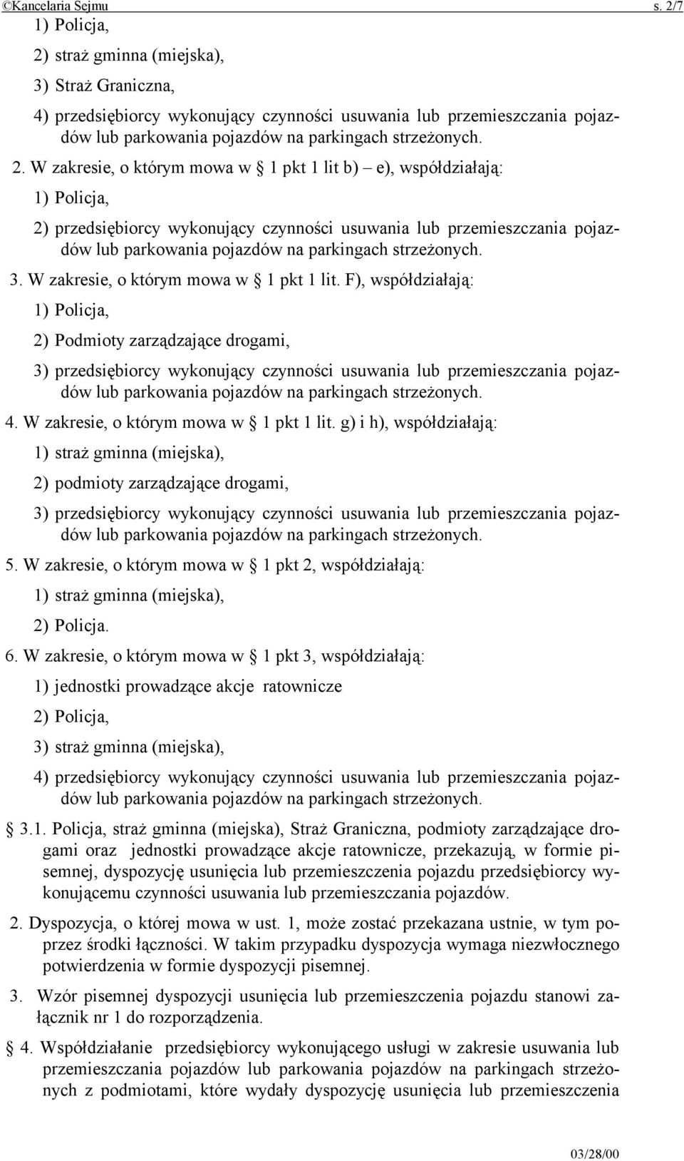 F), współdziałają: 1) Policja, 2) Podmioty zarządzające drogami, 3) przedsiębiorcy wykonujący czynności usuwania lub przemieszczania pojazdów 4. W zakresie, o którym mowa w 1 pkt 1 lit.
