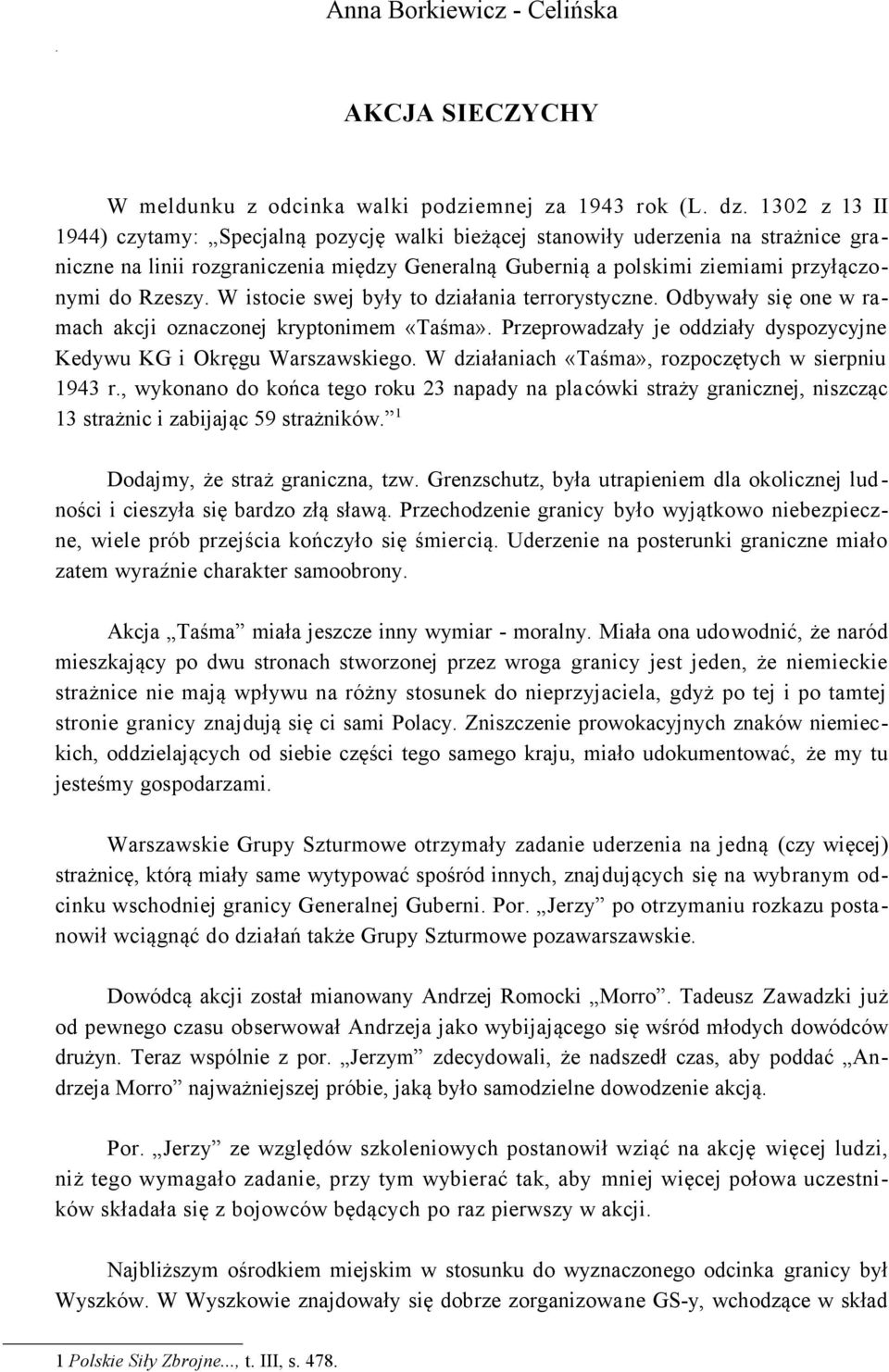 W istocie swej były to działania terrorystyczne. Odbywały się one w ramach akcji oznaczonej kryptonimem «Taśma». Przeprowadzały je oddziały dyspozycyjne Kedywu KG i Okręgu Warszawskiego.