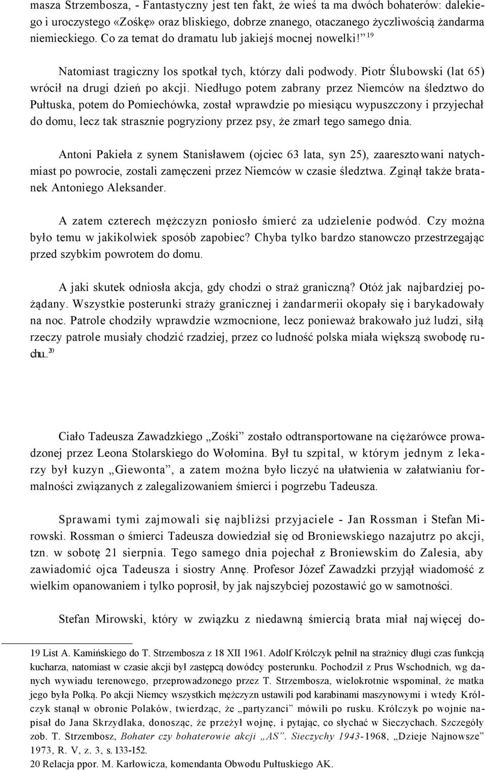 Niedługo potem zabrany przez Niemców na śledztwo do Pułtuska, potem do Pomiechówka, został wprawdzie po miesiącu wypuszczony i przyjechał do domu, lecz tak strasznie pogryziony przez psy, że zmarł