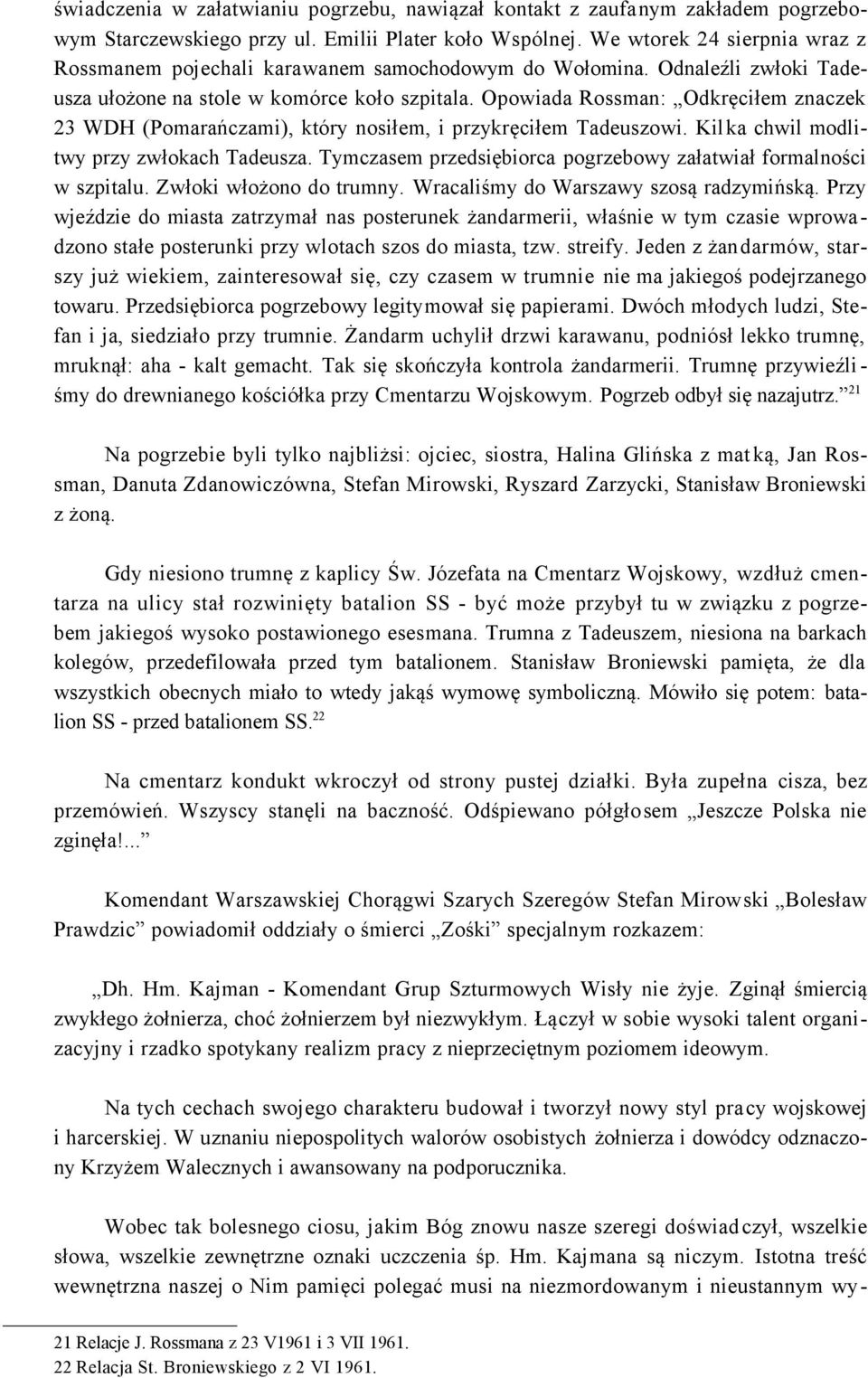 Opowiada Rossman: Odkręciłem znaczek 23 WDH (Pomarańczami), który nosiłem, i przykręciłem Tadeuszowi. Kil ka chwil modlitwy przy zwłokach Tadeusza.