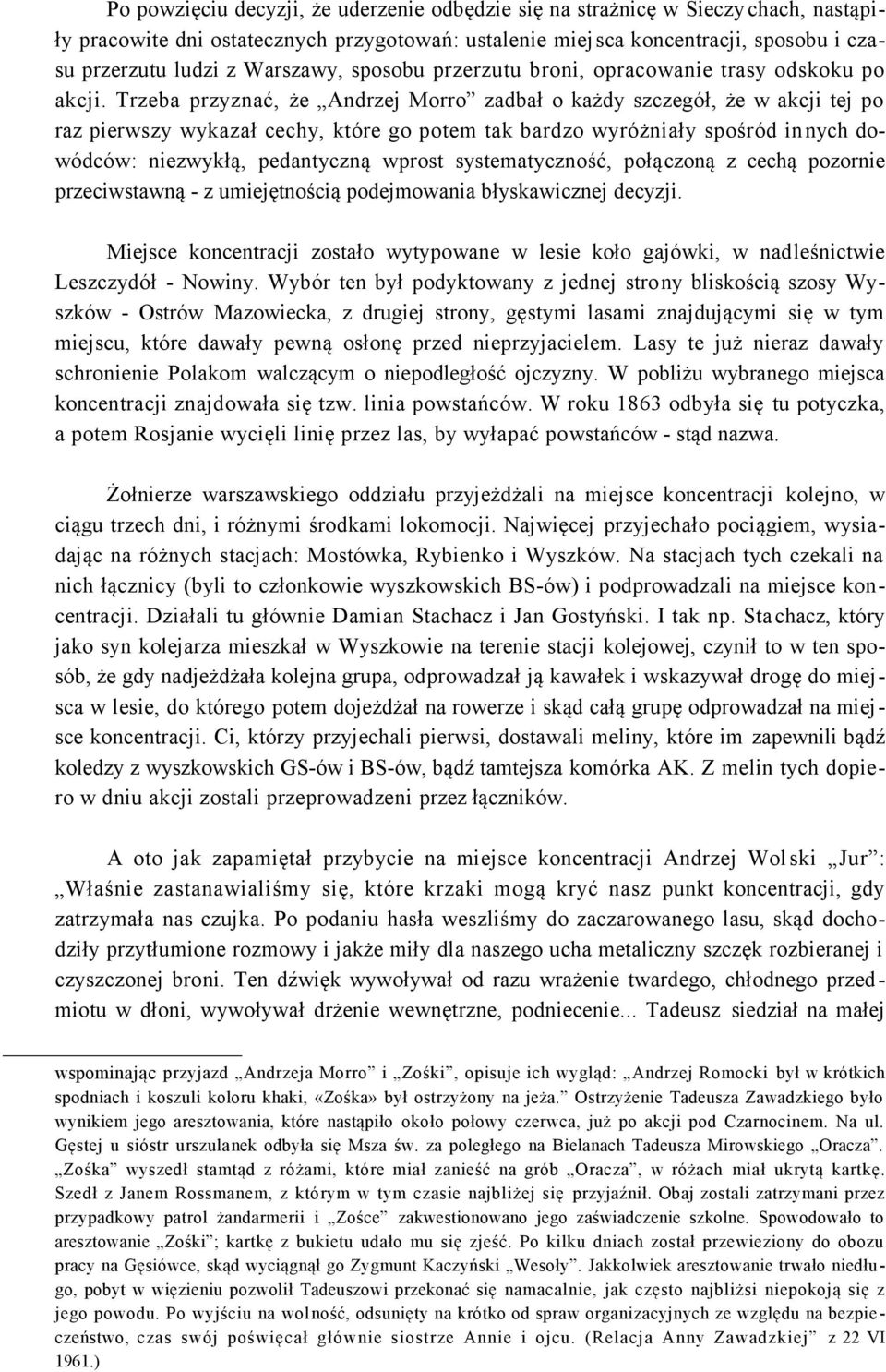 Trzeba przyznać, że Andrzej Morro zadbał o każdy szczegół, że w akcji tej po raz pierwszy wykazał cechy, które go potem tak bardzo wyróżniały spośród in nych dowódców: niezwykłą, pedantyczną wprost