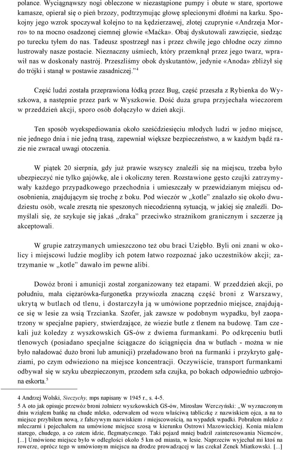 Tadeusz spostrzegł nas i przez chwilę jego chłodne oczy zimno lustrowały nasze postacie. Nieznaczny uśmiech, który przemknął przez jego twarz, wprawił nas w doskonały nastrój.