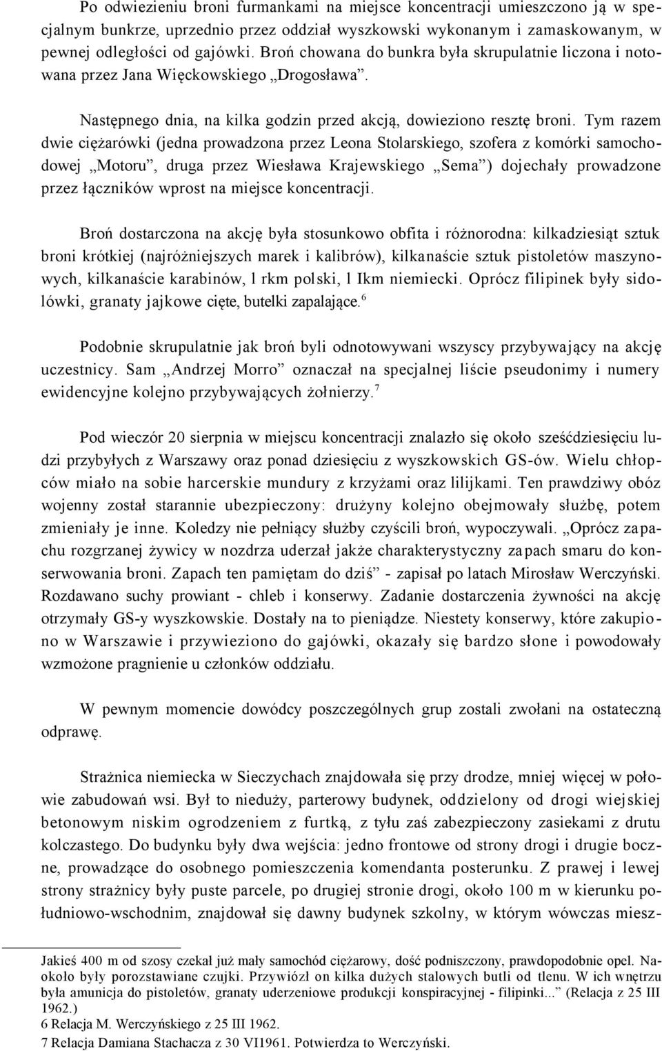 Tym razem dwie ciężarówki (jedna prowadzona przez Leona Stolarskiego, szofera z komórki samochodowej Motoru, druga przez Wiesława Krajewskiego Sema ) dojechały prowadzone przez łączników wprost na