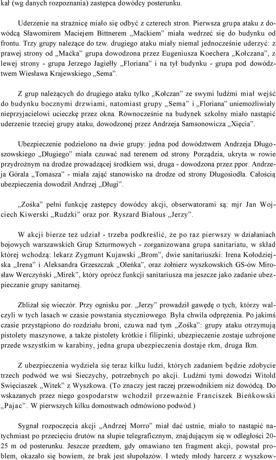 drugiego ataku miały niemal jednocześnie uderzyć: z prawej strony od Maćka grupa dowodzona przez Eugeniusza Koechera Kołczana, z lewej strony - grupa Jerzego Jagiełły Floriana i na tył budynku -