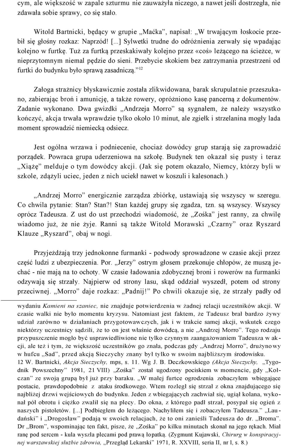 Tuż za furtką przeskakiwały kolejno przez «coś» leżącego na ścieżce, w nieprzytomnym niemal pędzie do sieni. Przebycie skokiem bez zatrzymania przestrzeni od furtki do budynku było sprawą zasadniczą.