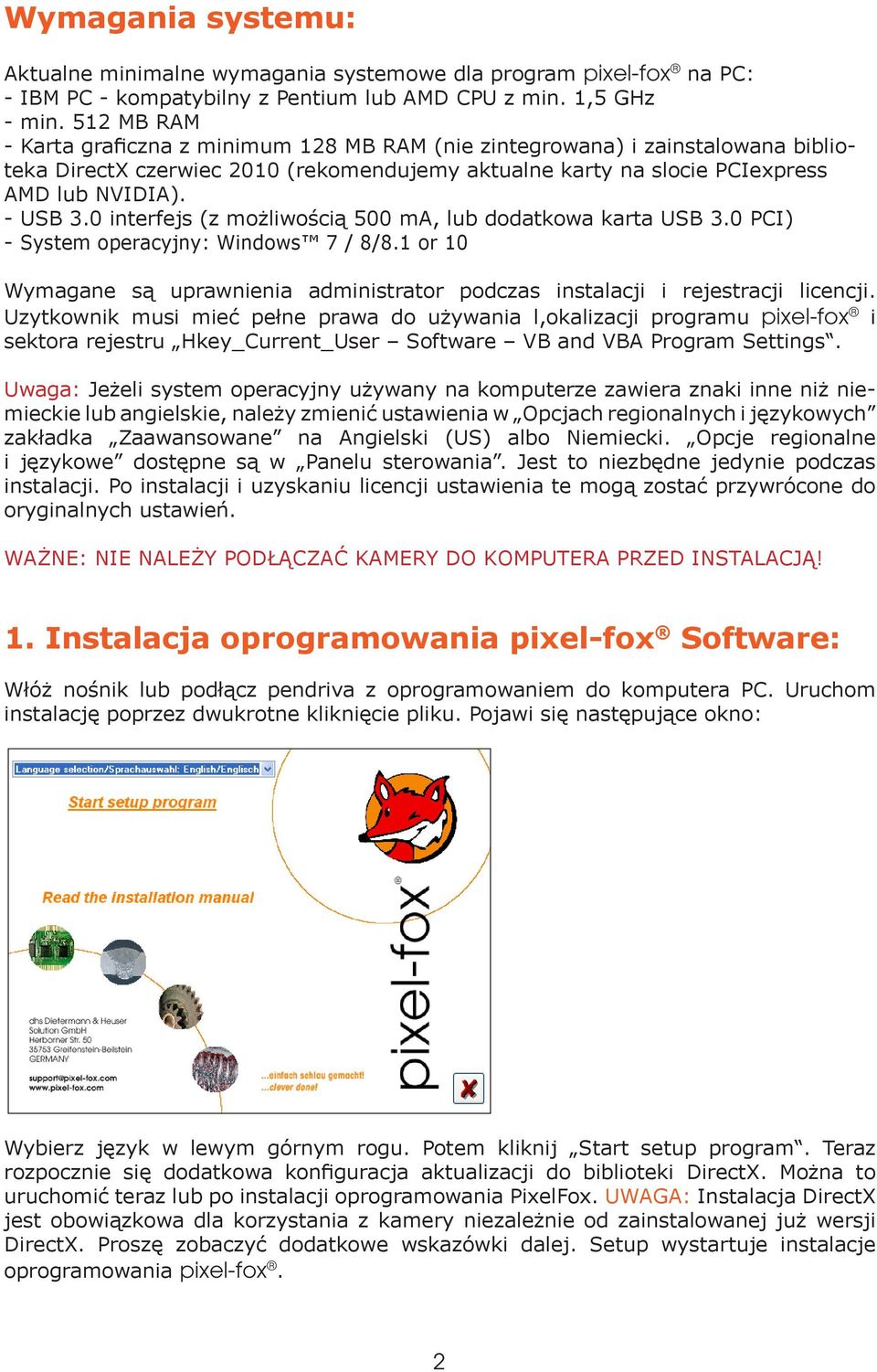 0 interfejs (z możliwością 500 ma, lub dodatkowa karta USB 3.0 PCI) - System operacyjny: Windows 7 / 8/8.1 or 10 Wymagane są uprawnienia administrator podczas instalacji i rejestracji licencji.