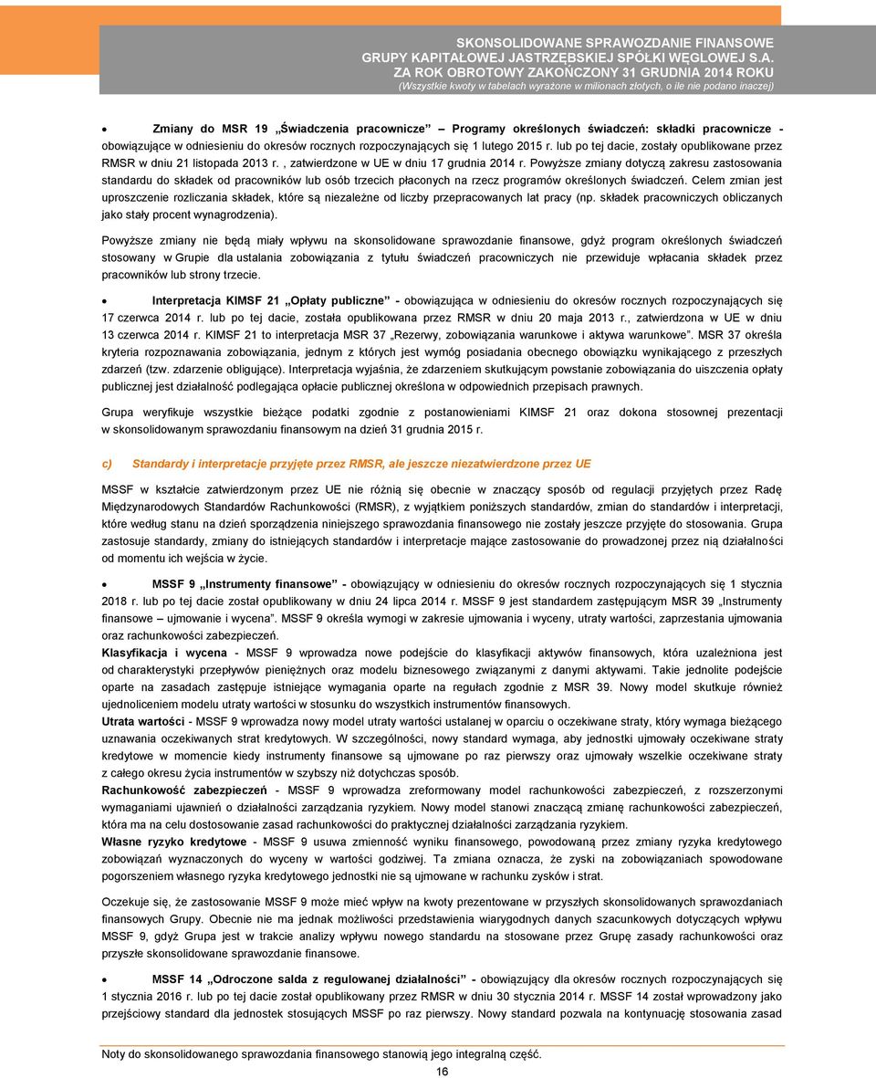 Powyższe zmiany dotyczą zakresu zastosowania standardu do składek od pracowników lub osób trzecich płaconych na rzecz programów określonych świadczeń.