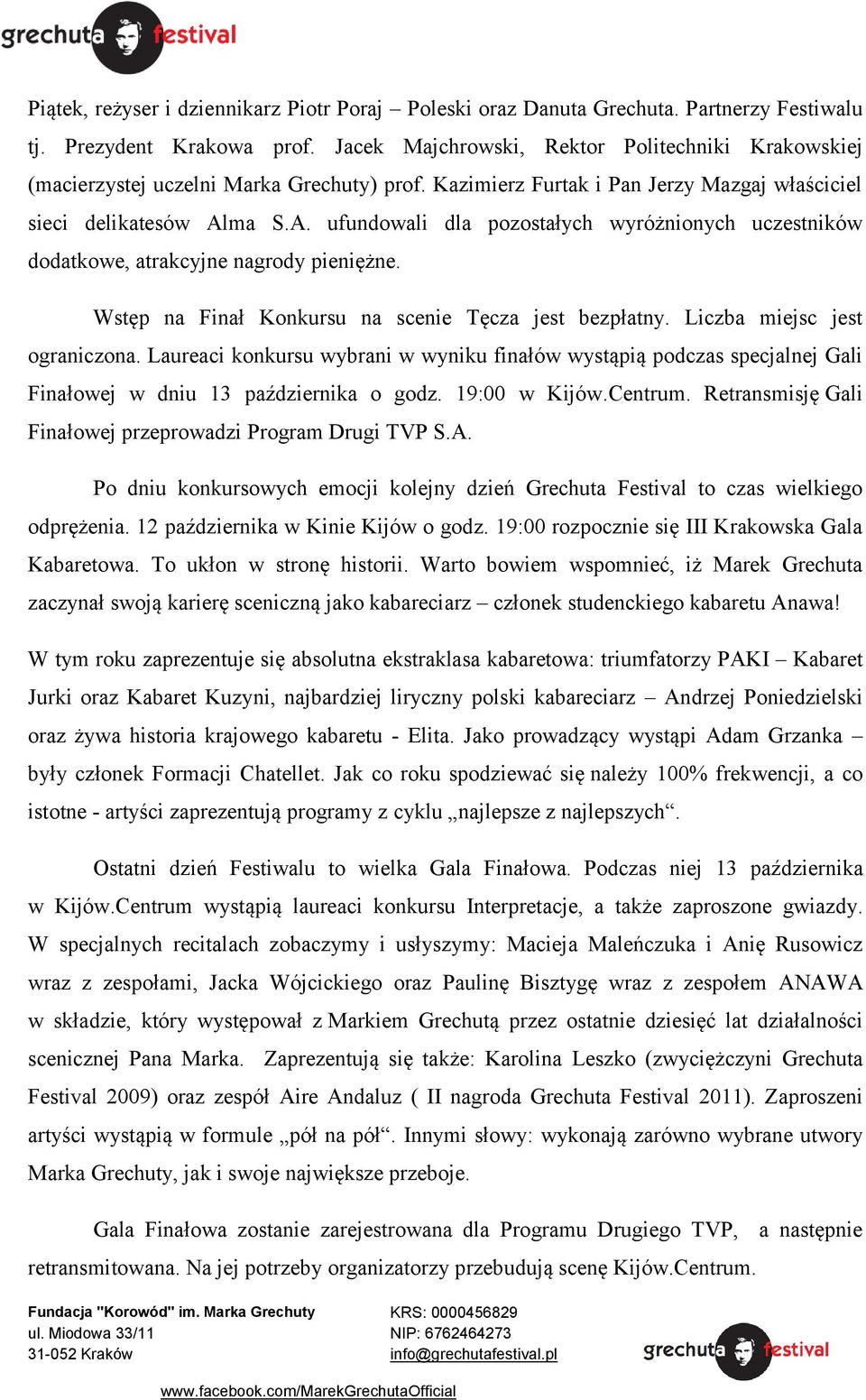 ma S.A. ufundowali dla pozostałych wyróżnionych uczestników dodatkowe, atrakcyjne nagrody pieniężne. Wstęp na Finał Konkursu na scenie Tęcza jest bezpłatny. Liczba miejsc jest ograniczona.