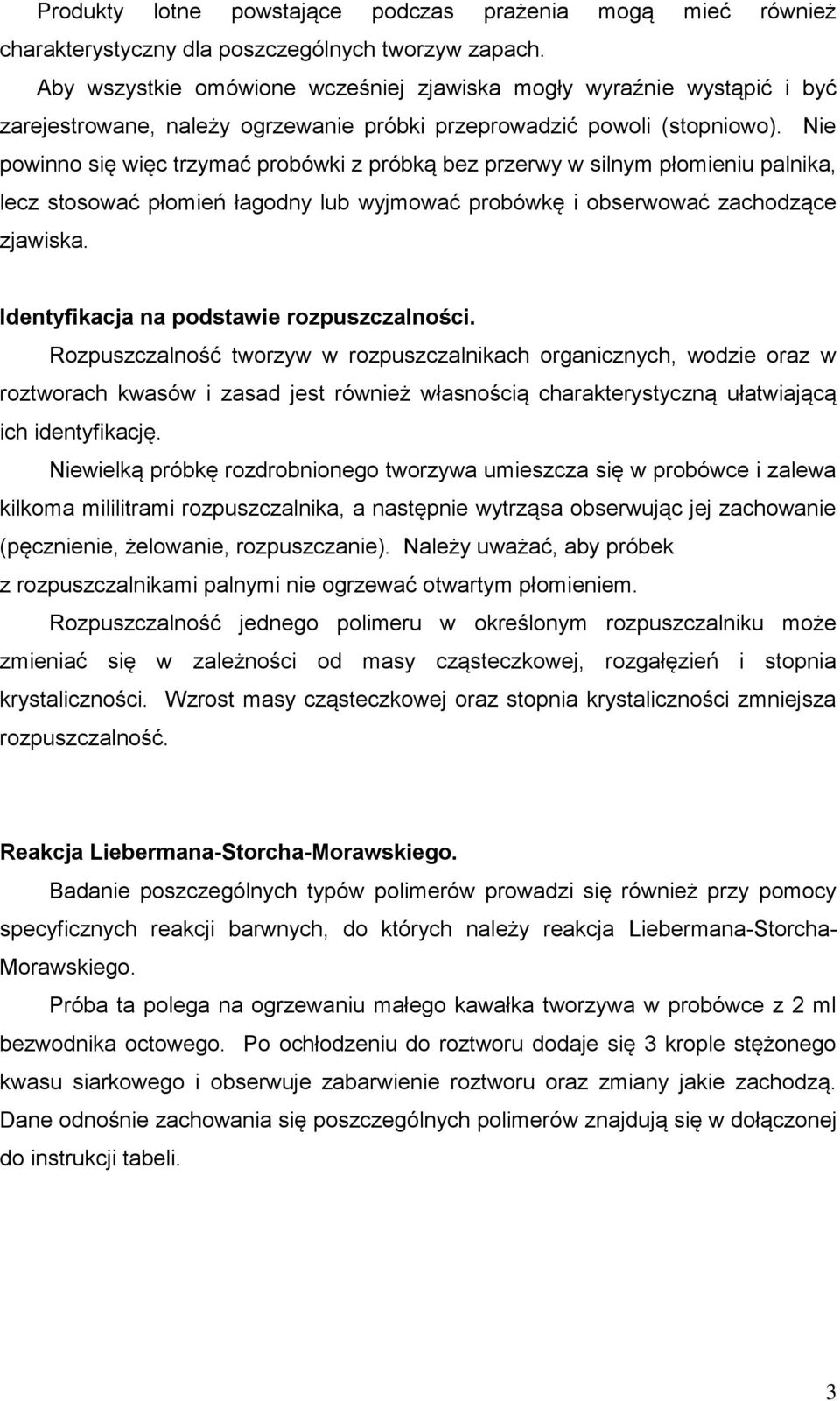 Nie powinno się więc trzymać probówki z próbką bez przerwy w silnym płomieniu palnika, lecz stosować płomień łagodny lub wyjmować probówkę i obserwować zachodzące zjawiska.