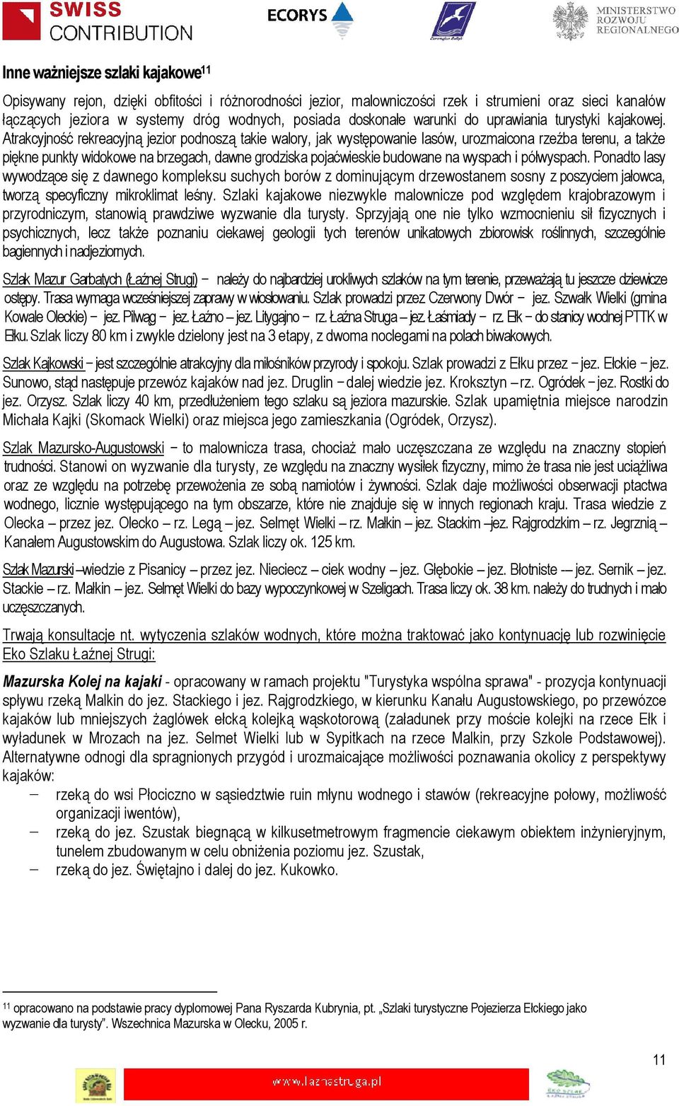 Atrakcyjność rekreacyjną jezior podnoszą takie walory, jak występowanie lasów, urozmaicona rzeźba terenu, a także piękne punkty widokowe na brzegach, dawne grodziska pojaćwieskie budowane na wyspach