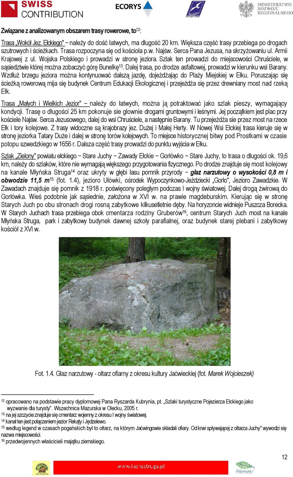 Szlak ten prowadzi do miejscowości Chruściele, w sąsiedztwie której można zobaczyć górę Bunelkę 13. Dalej trasa, po drodze asfaltowej, prowadzi w kierunku wsi Barany.