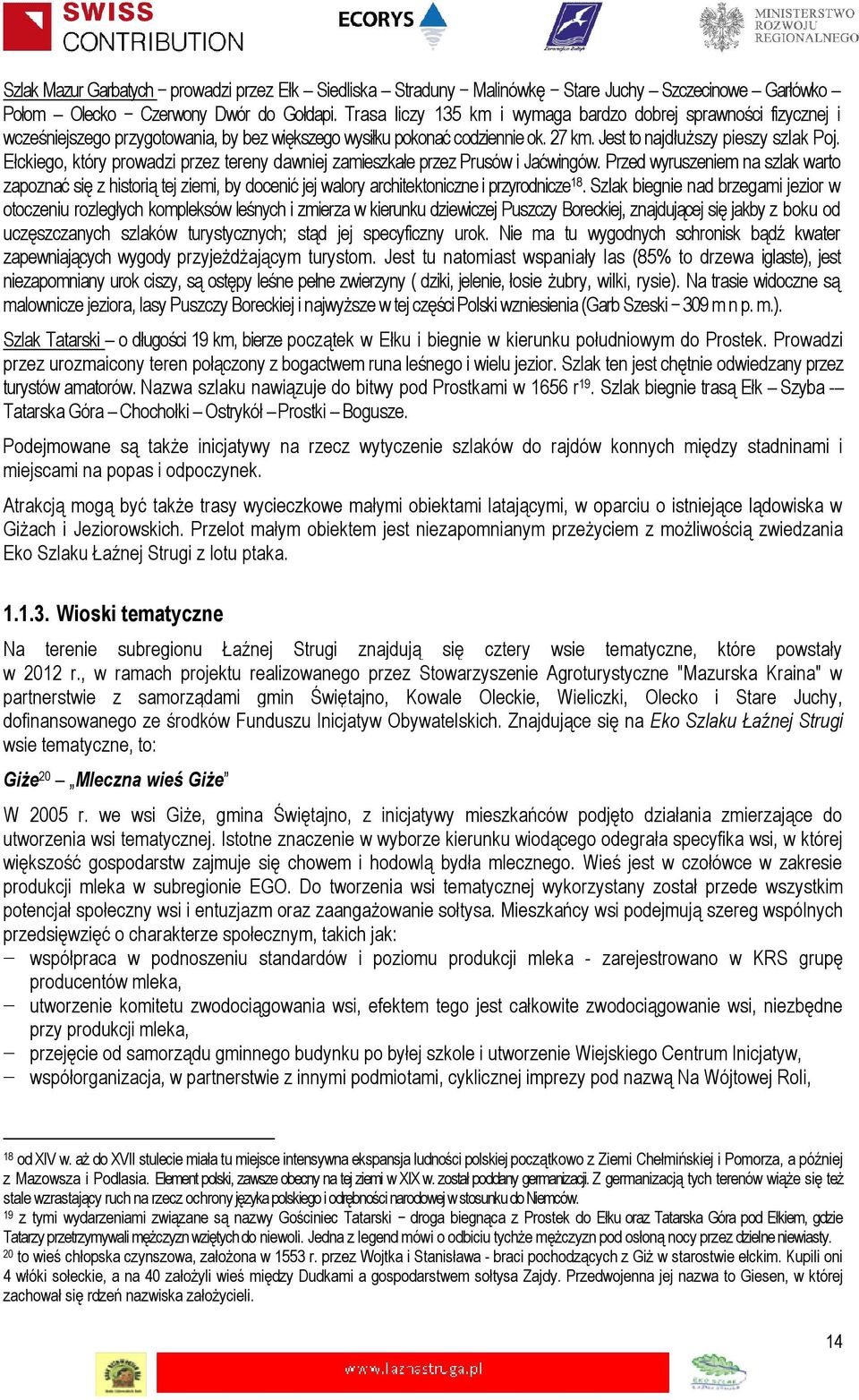 Ełckiego, który prowadzi przez tereny dawniej zamieszkałe przez Prusów i Jaćwingów.