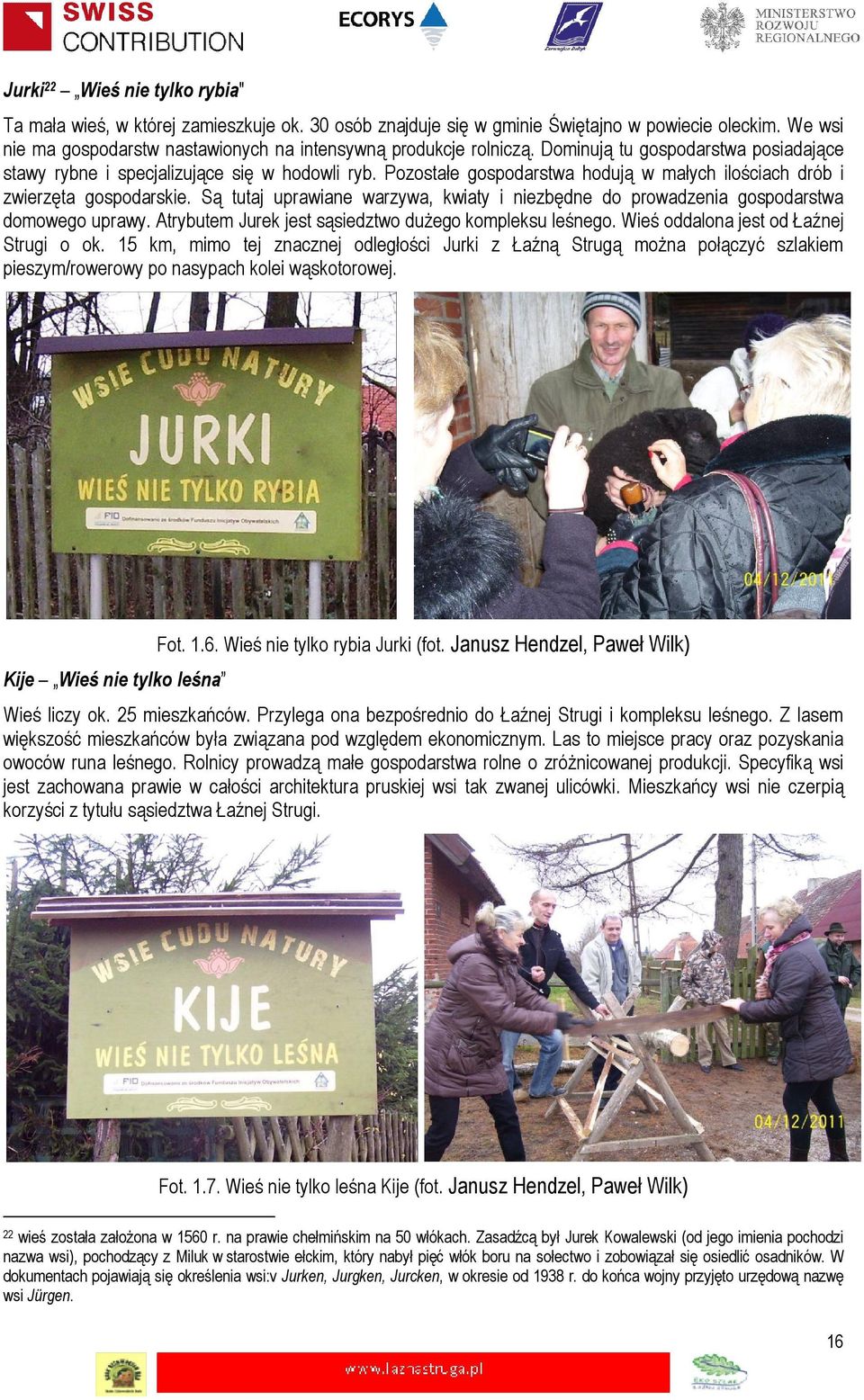 Pozostałe gospodarstwa hodują w małych ilościach drób i zwierzęta gospodarskie. Są tutaj uprawiane warzywa, kwiaty i niezbędne do prowadzenia gospodarstwa domowego uprawy.