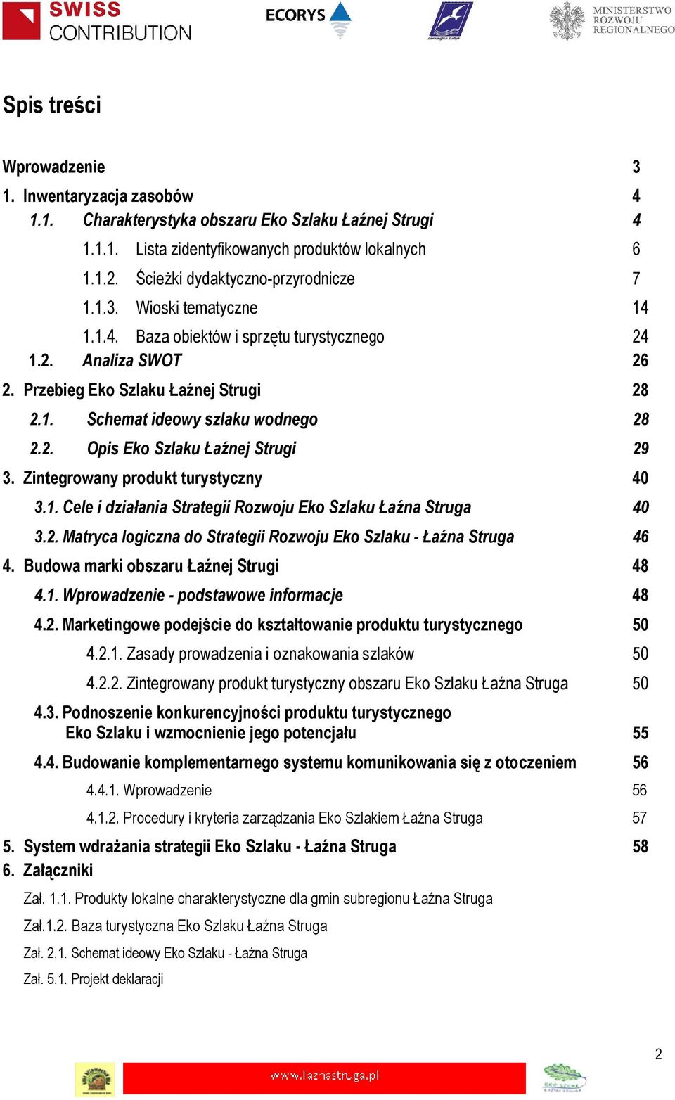 2. Opis Eko Szlaku Łaźnej Strugi 29 3. Zintegrowany produkt turystyczny 40 3.1. Cele i działania Strategii Rozwoju Eko Szlaku Łaźna Struga 40 3.2. Matryca logiczna do Strategii Rozwoju Eko Szlaku - Łaźna Struga 46 4.
