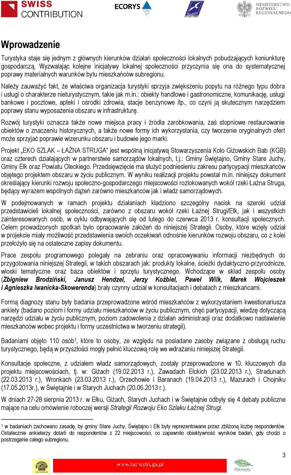 Należy zauważyć fakt, że właściwa organizacja turystyki sprzyja zwiększeniu popytu na różnego typu dobra i usługi o charakterze nieturystycznym, takie jak m.in.
