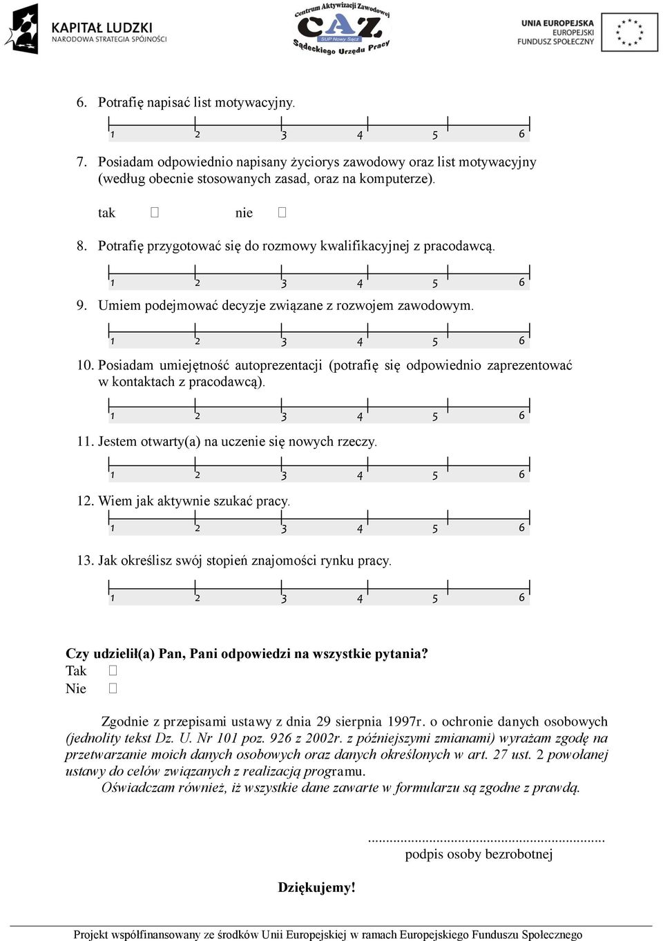 Posiadam umiejętność autoprezentacji (potrafię się odpowiednio zaprezentować w kontaktach z pracodawcą). 11. Jestem otwarty(a) na uczenie się nowych rzeczy. 12. Wiem jak aktywnie szukać pracy. 13.