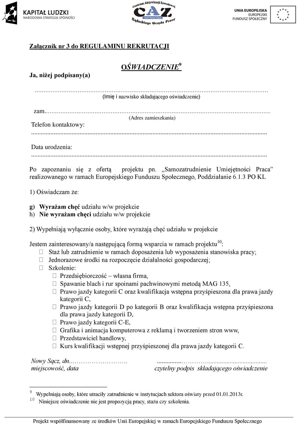 3 PO KL 1) Oświadczam że: g) Wyrażam chęć udziału w/w projekcie h) Nie wyrażam chęci udziału w/w projekcie 2) Wypełniają wyłącznie osoby, które wyrażają chęć udziału w projekcie Jestem