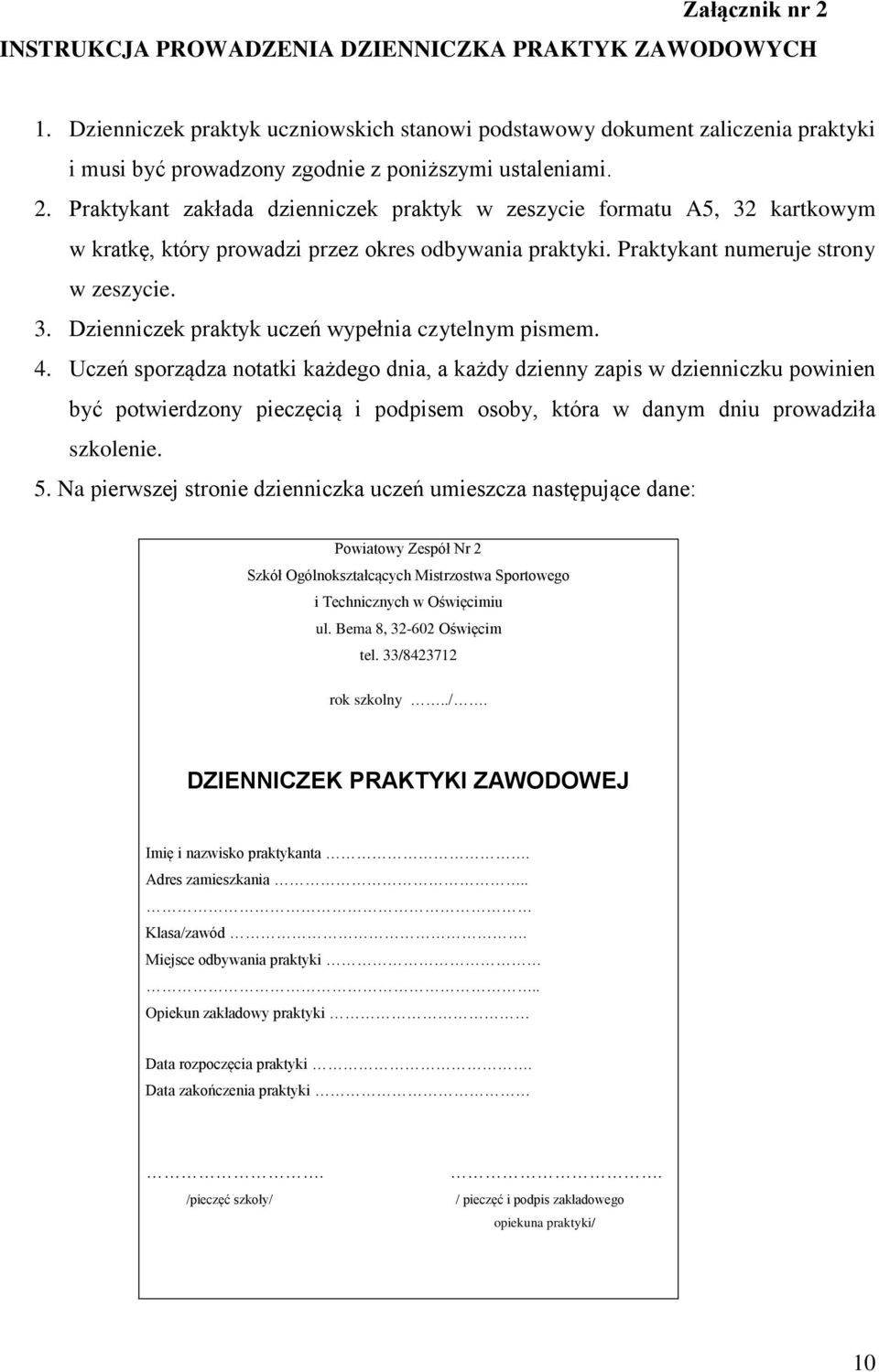 Praktykant zakłada dzienniczek praktyk w zeszycie formatu A5, 32 kartkowym w kratkę, który prowadzi przez okres odbywania praktyki. Praktykant numeruje strony w zeszycie. 3. Dzienniczek praktyk uczeń wypełnia czytelnym pismem.