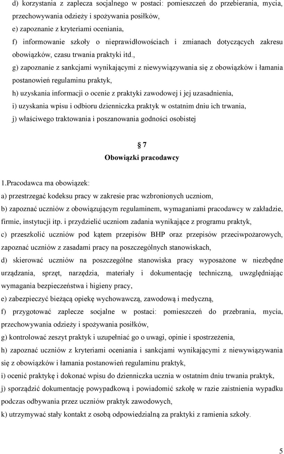 , g) zapoznanie z sankcjami wynikającymi z niewywiązywania się z obowiązków i łamania postanowień regulaminu praktyk, h) uzyskania informacji o ocenie z praktyki zawodowej i jej uzasadnienia, i)