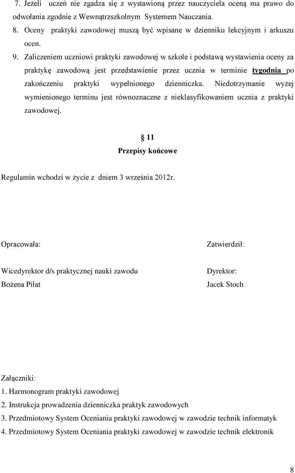 Zaliczeniem uczniowi praktyki zawodowej w szkole i podstawą wystawienia oceny za praktykę zawodową jest przedstawienie przez ucznia w terminie tygodnia po zakończeniu praktyki wypełnionego