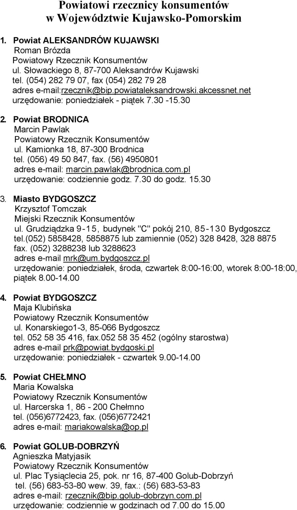 Kamionka 18, 87-300 Brodnica tel. (056) 49 50 847, fax. (56) 4950801 adres e-mail: marcin.pawlak@brodnica.com.pl urzędowanie: codziennie godz. 7.30 do godz. 15.30 3.
