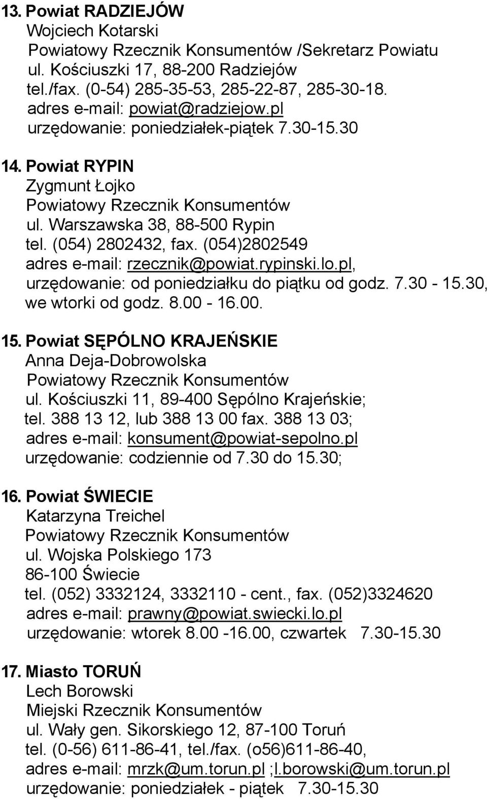 pl, urzędowanie: od poniedziałku do piątku od godz. 7.30-15.30, we wtorki od godz. 8.00-16.00. 15. Powiat SĘPÓLNO KRAJEŃSKIE Anna Deja-Dobrowolska ul. Kościuszki 11, 89-400 Sępólno Krajeńskie; tel.