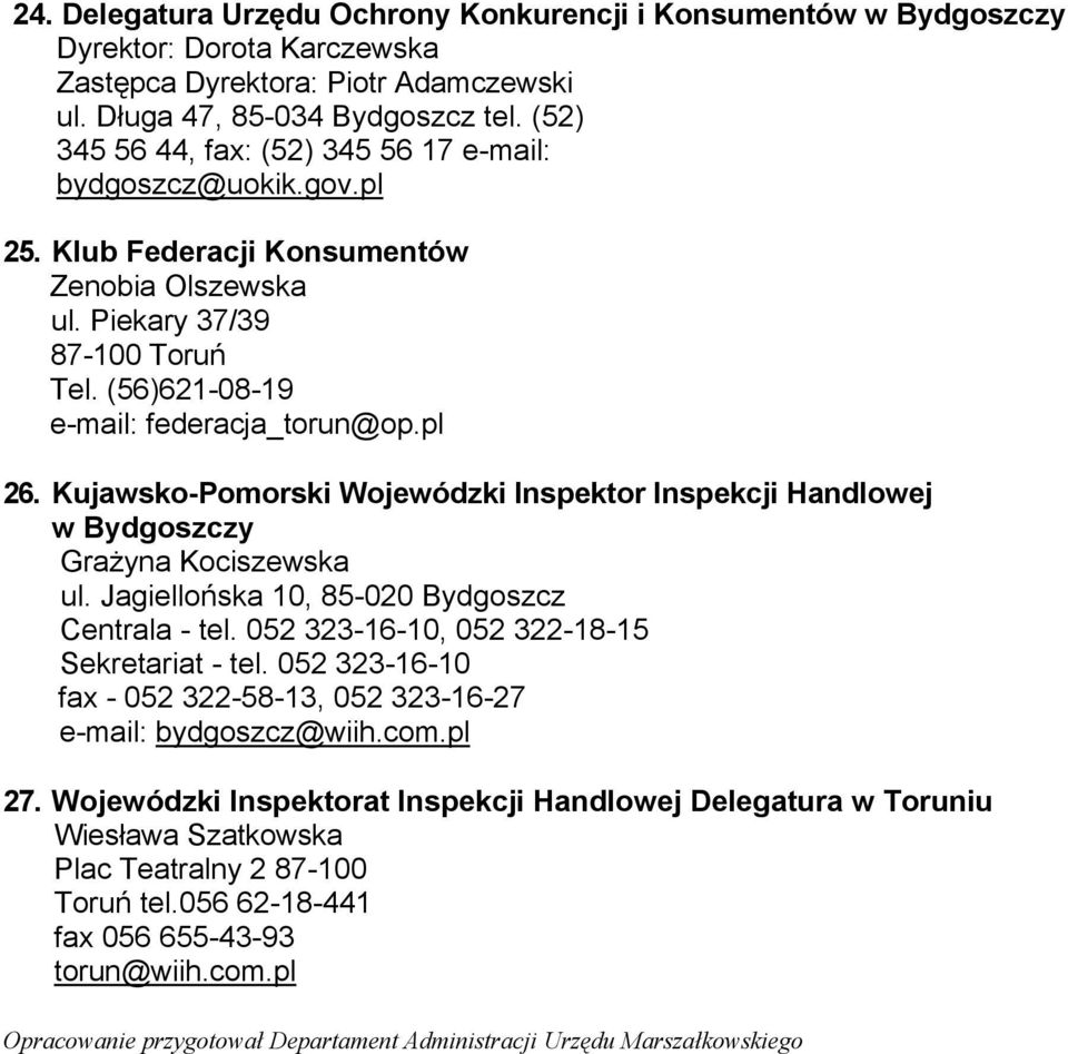 Kujawsko-Pomorski Wojewódzki Inspektor Inspekcji Handlowej w Bydgoszczy Grażyna Kociszewska ul. Jagiellońska 10, 85-020 Bydgoszcz Centrala - tel. 052 323-16-10, 052 322-18-15 Sekretariat - tel.