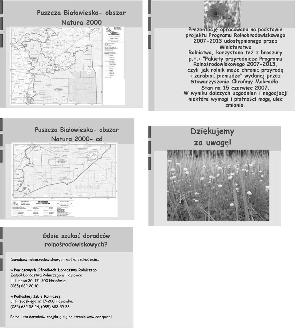 Stan na 15 czerwiec 2007. W wyniku dalszych uzgodnień i negocjacji niektóre wymogi i płatności mogą ulec zmianie. ra 2000- cd Dziękujemy za uwagę! Gdzie szukać doradców rolnośrodowiskowych?