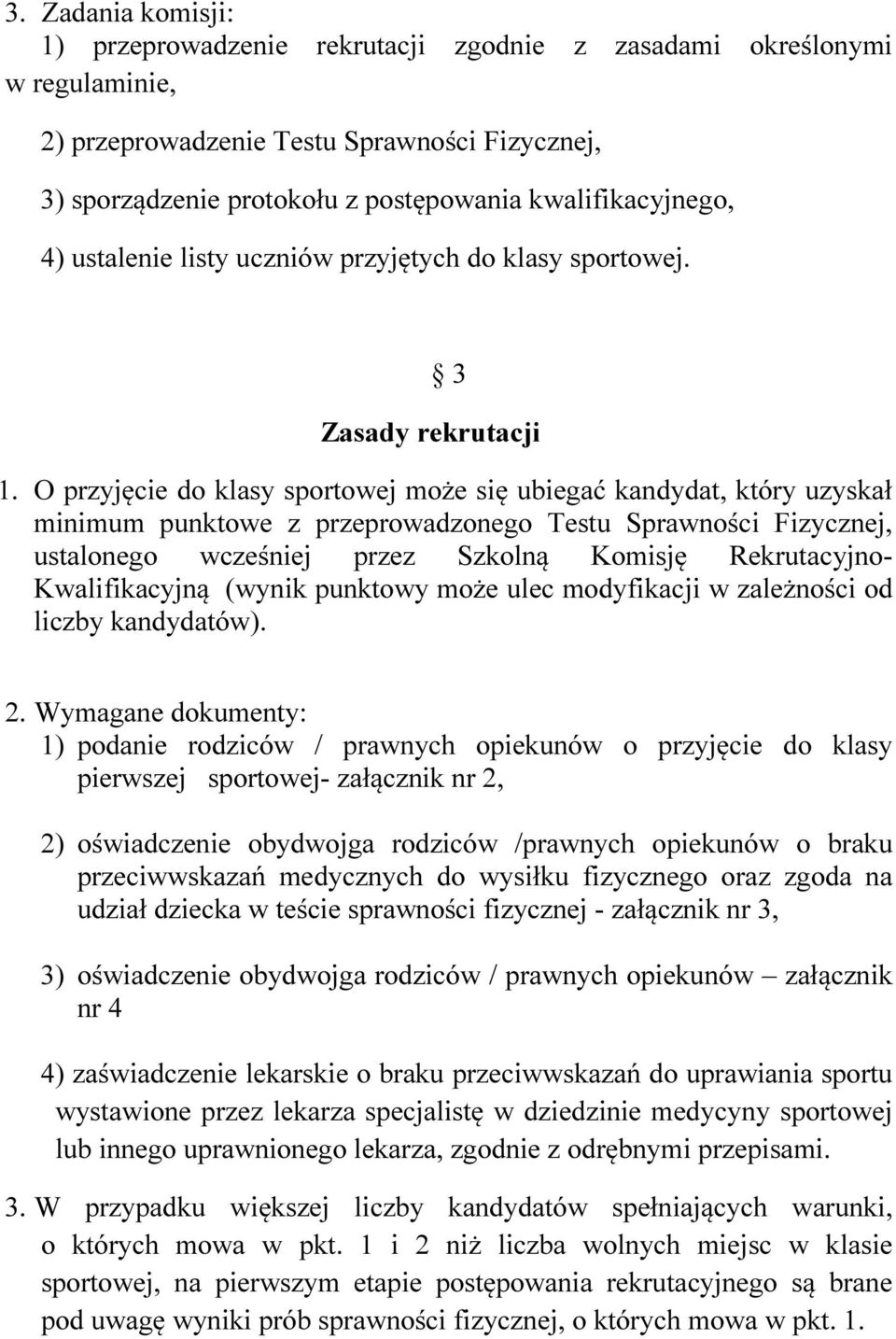 O przyjęcie do klasy sportowej może się ubiegać kandydat, który uzyskał minimum punktowe z przeprowadzonego Testu Sprawności Fizycznej, ustalonego wcześniej przez Szkolną Komisję Rekrutacyjno-