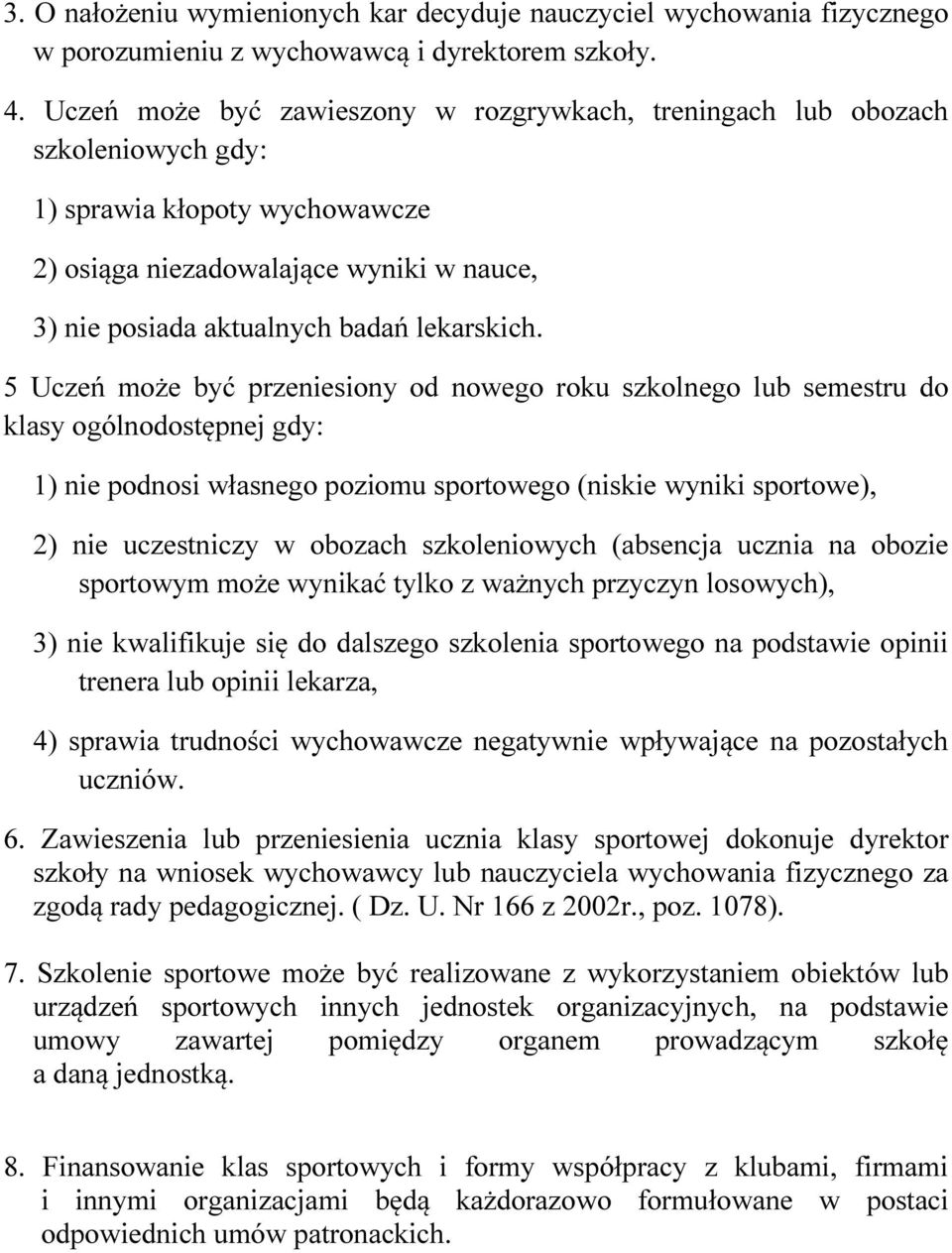 5 Uczeń może być przeniesiony od nowego roku szkolnego lub semestru do klasy ogólnodostępnej gdy: 1) nie podnosi własnego poziomu sportowego (niskie wyniki sportowe), 2) nie uczestniczy w obozach