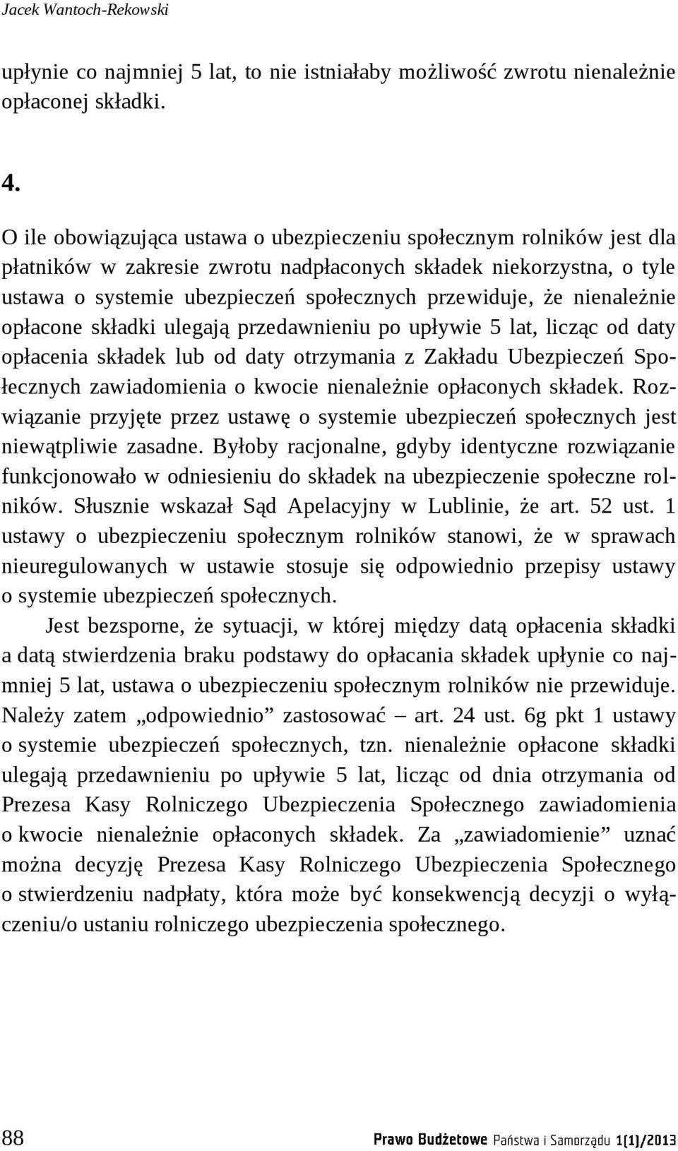 nienależnie opłacone składki ulegają przedawnieniu po upływie 5 lat, licząc od daty opłacenia składek lub od daty otrzymania z Zakładu Ubezpieczeń Społecznych zawiadomienia o kwocie nienależnie