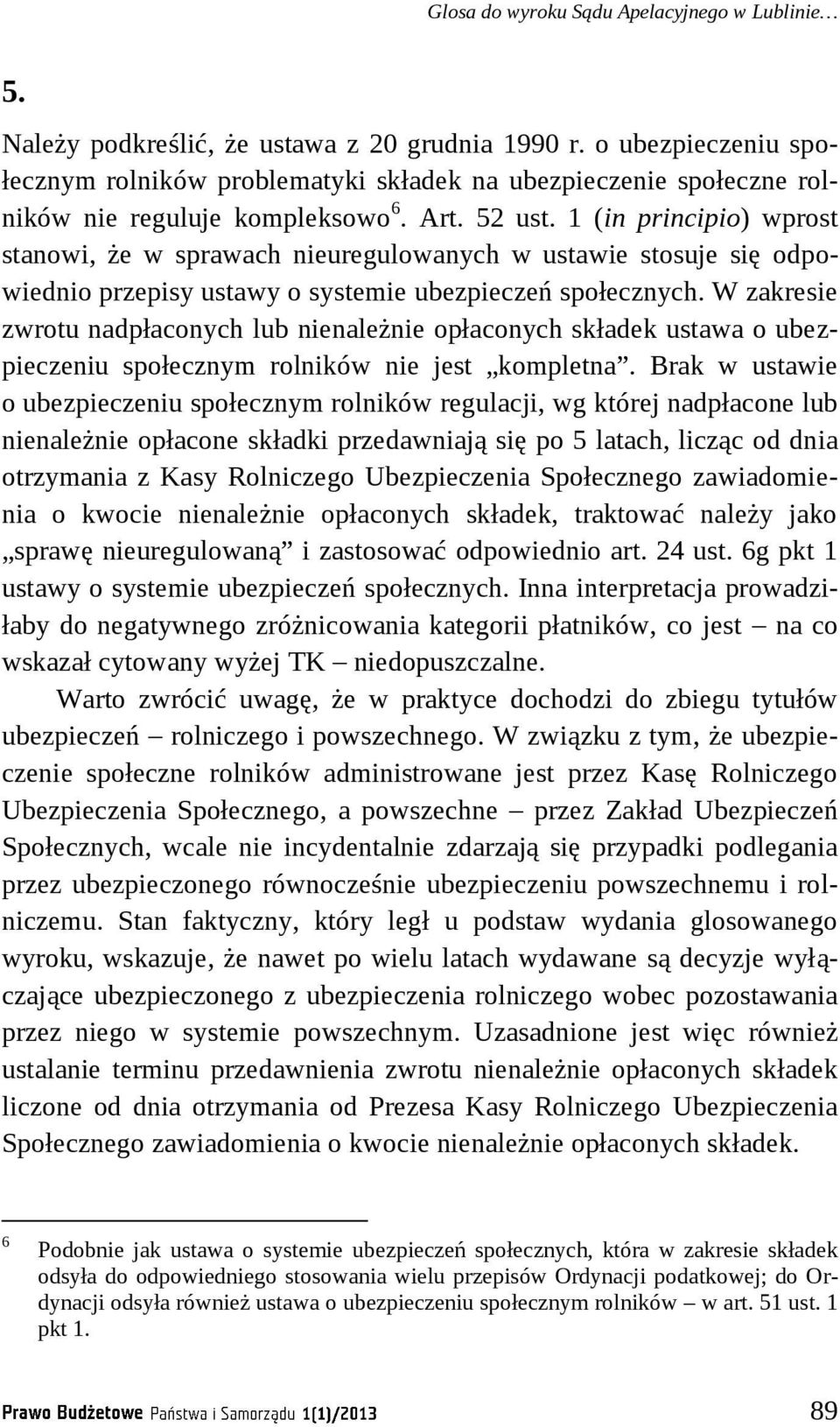 1 (in principio) wprost stanowi, że w sprawach nieuregulowanych w ustawie stosuje się odpowiednio przepisy ustawy o systemie ubezpieczeń społecznych.