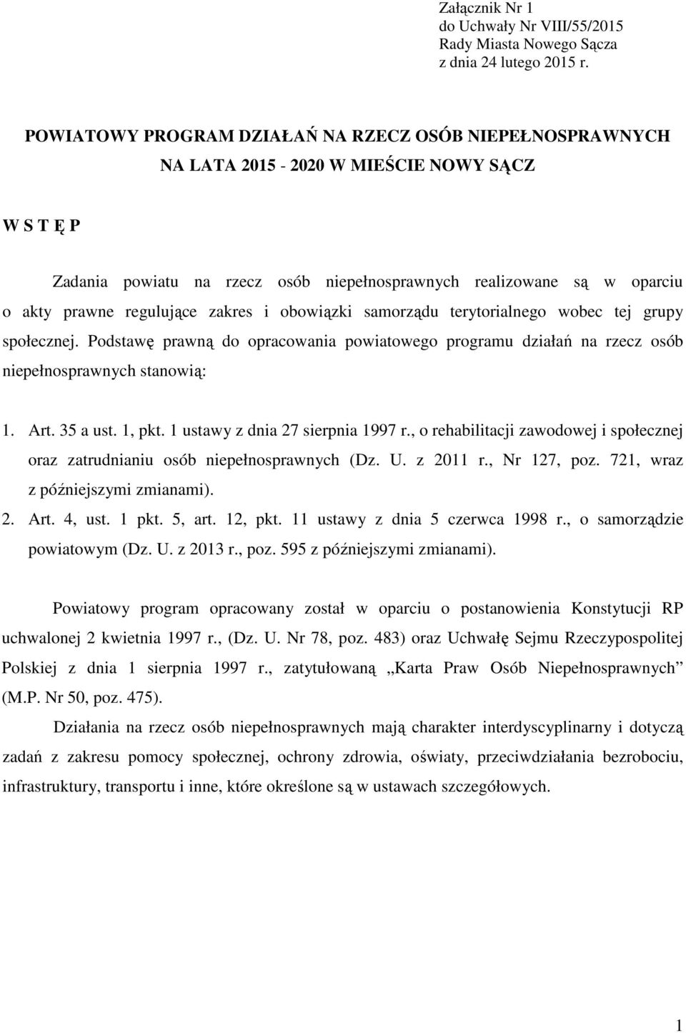 regulujące zakres i obowiązki samorządu terytorialnego wobec tej grupy społecznej. Podstawę prawną do opracowania powiatowego programu działań na rzecz osób niepełnosprawnych stanowią: 1. Art.