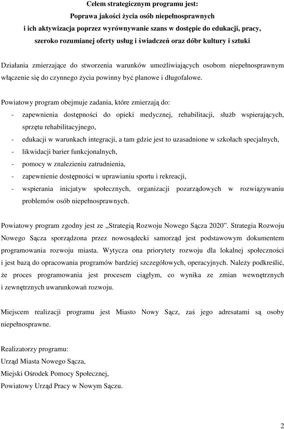 Powiatowy program obejmuje zadania, które zmierzają do: - zapewnienia dostępności do opieki medycznej, rehabilitacji, służb wspierających, sprzętu rehabilitacyjnego, - edukacji w warunkach