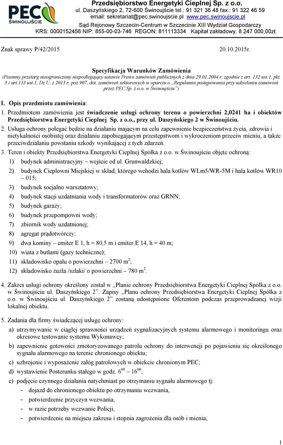 Opis przedmiotu zamówienia: 1. Przedmiotem zamówienia jest świadczenie usługi ochrony terenu o powierzchni 2,0241 ha i obiektów Przedsiębiorstwa Energetyki Cieplnej Sp. z o.o., przy ul.