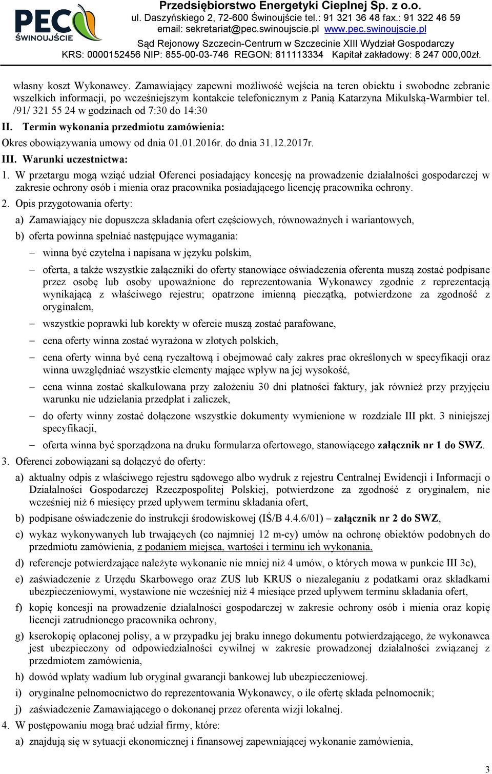 /91/ 321 55 24 w godzinach od 7:30 do 14:30 II. Termin wykonania przedmiotu zamówienia: Okres obowiązywania umowy od dnia 01.01.2016r. do dnia 31.12.2017r. III. Warunki uczestnictwa: 1.