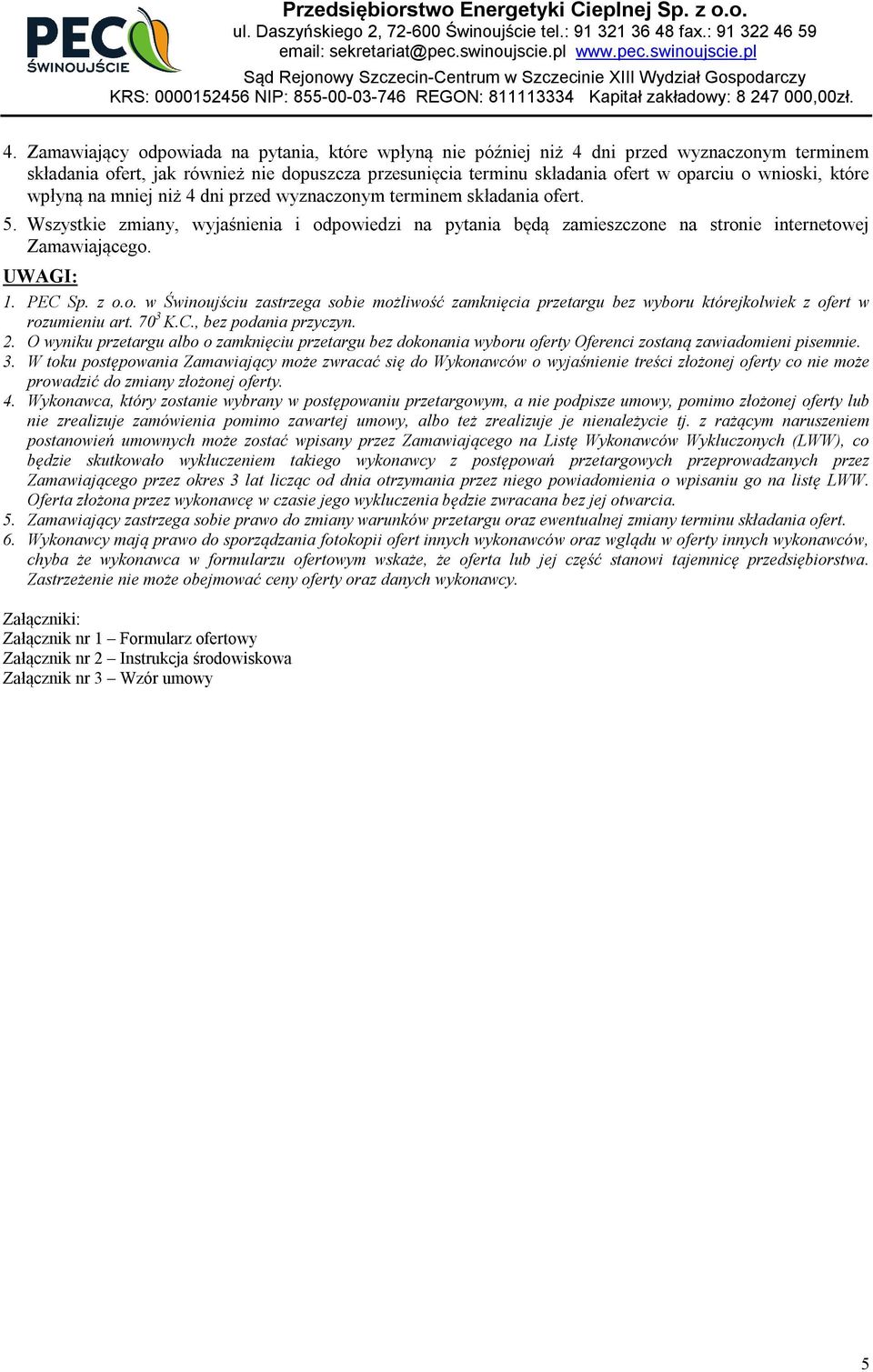 PEC Sp. z o.o. w Świnoujściu zastrzega sobie możliwość zamknięcia przetargu bez wyboru którejkolwiek z ofert w rozumieniu art. 70 3 K.C., bez podania przyczyn. 2.