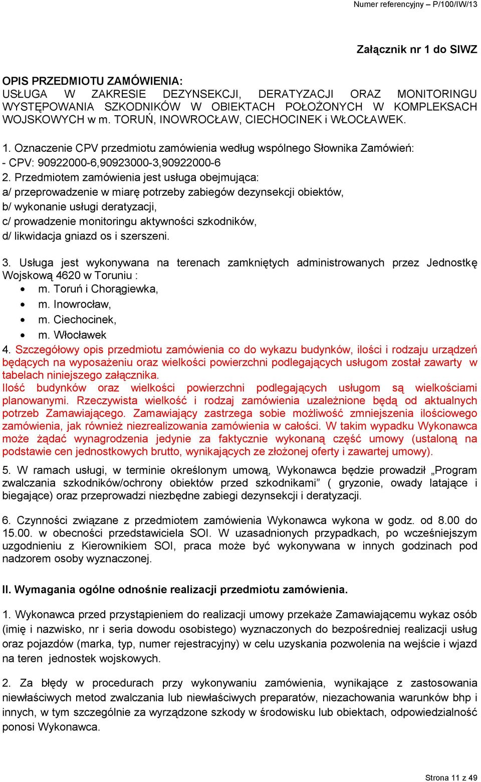 Przedmiotem zamówienia jest usługa obejmująca: a/ przeprowadzenie w miarę potrzeby zabiegów dezynsekcji obiektów, b/ wykonanie usługi deratyzacji, c/ prowadzenie monitoringu aktywności szkodników, d/