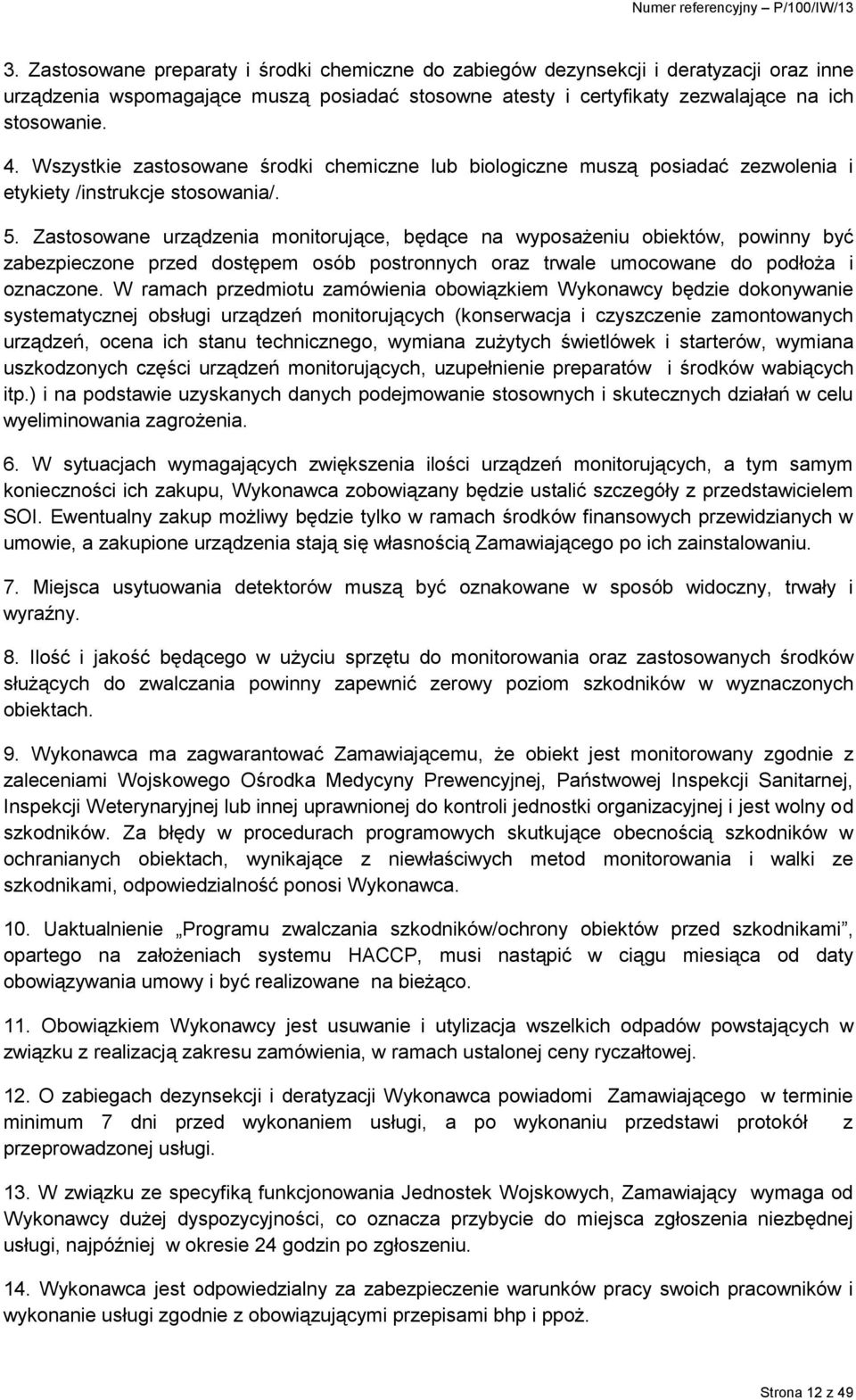 Zastosowane urządzenia monitorujące, będące na wyposażeniu obiektów, powinny być zabezpieczone przed dostępem osób postronnych oraz trwale umocowane do podłoża i oznaczone.