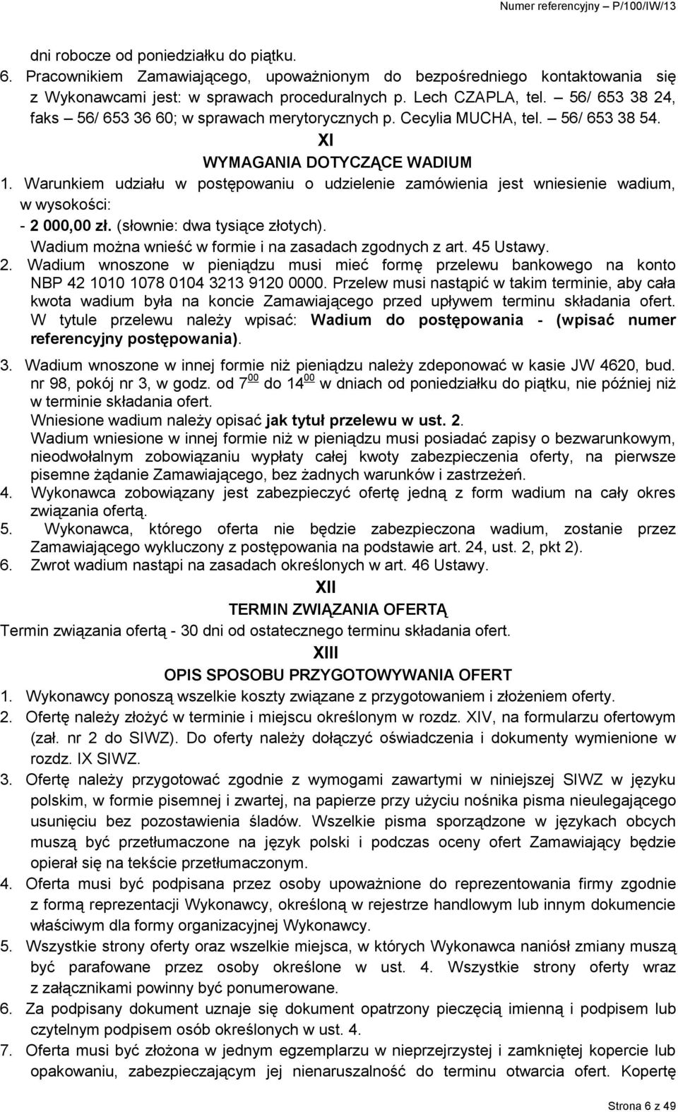 Warunkiem udziału w postępowaniu o udzielenie zamówienia jest wniesienie wadium, w wysokości: - 2 000,00 zł. (słownie: dwa tysiące złotych). Wadium można wnieść w formie i na zasadach zgodnych z art.