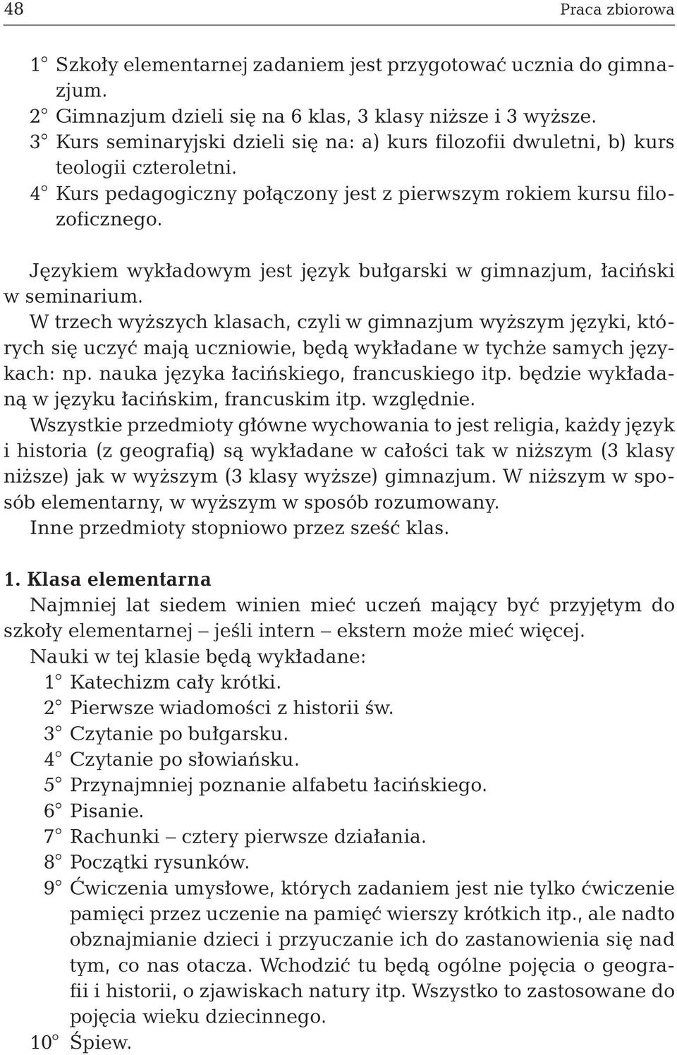 Językiem wykładowym jest język bułgarski w gimnazjum, łaciński w seminarium.