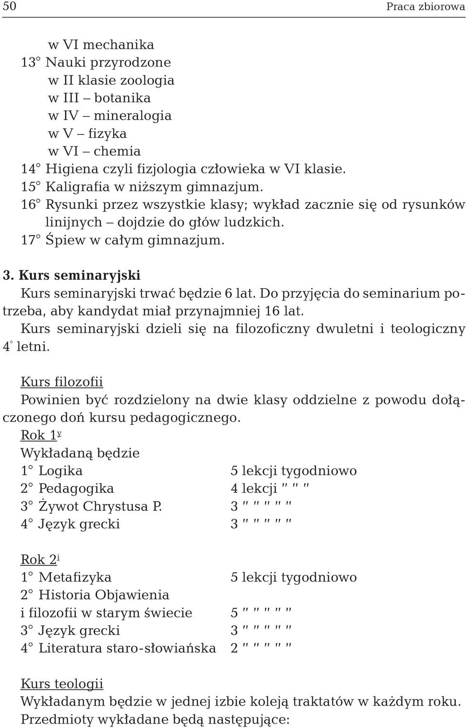 Kurs seminaryjski Kurs seminaryjski trwać będzie 6 lat. Do przyjęcia do seminarium potrzeba, aby kandydat miał przynajmniej 16 lat.