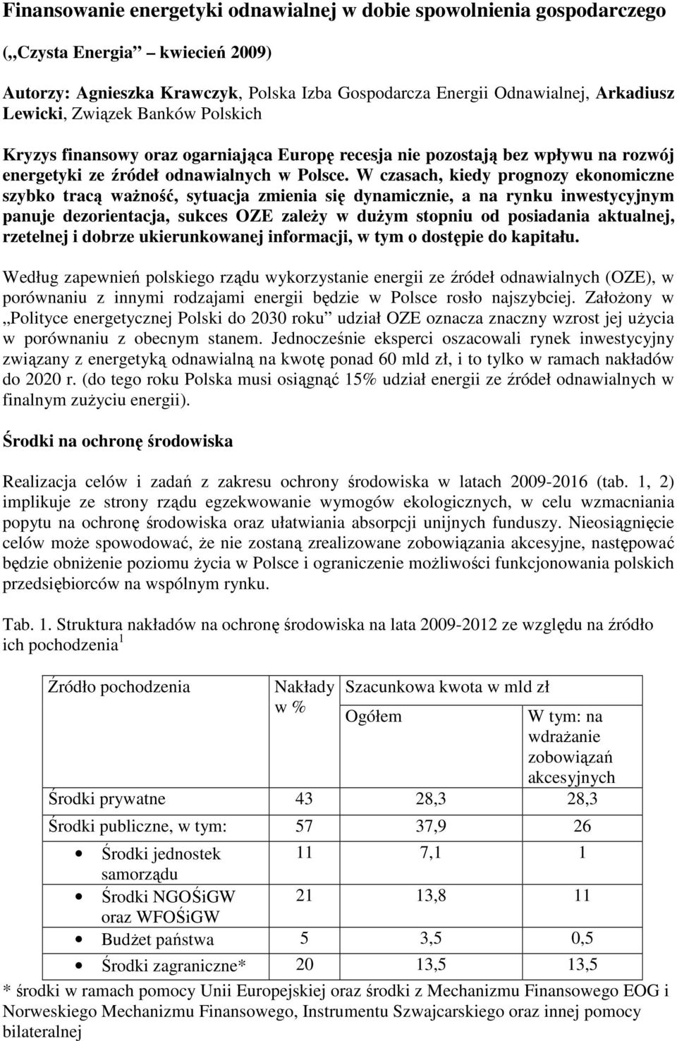 W czasach, kiedy prognozy ekonomiczne szybko tracą waŝność, sytuacja zmienia się dynamicznie, a na rynku inwestycyjnym panuje dezorientacja, sukces OZE zaleŝy w duŝym stopniu od posiadania aktualnej,