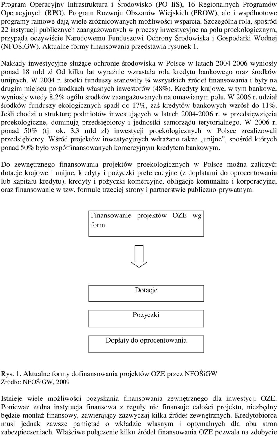 Szczególna rola, spośród 22 instytucji publicznych zaangaŝowanych w procesy inwestycyjne na polu proekologicznym, przypada oczywiście Narodowemu Funduszowi Ochrony Środowiska i Gospodarki Wodnej
