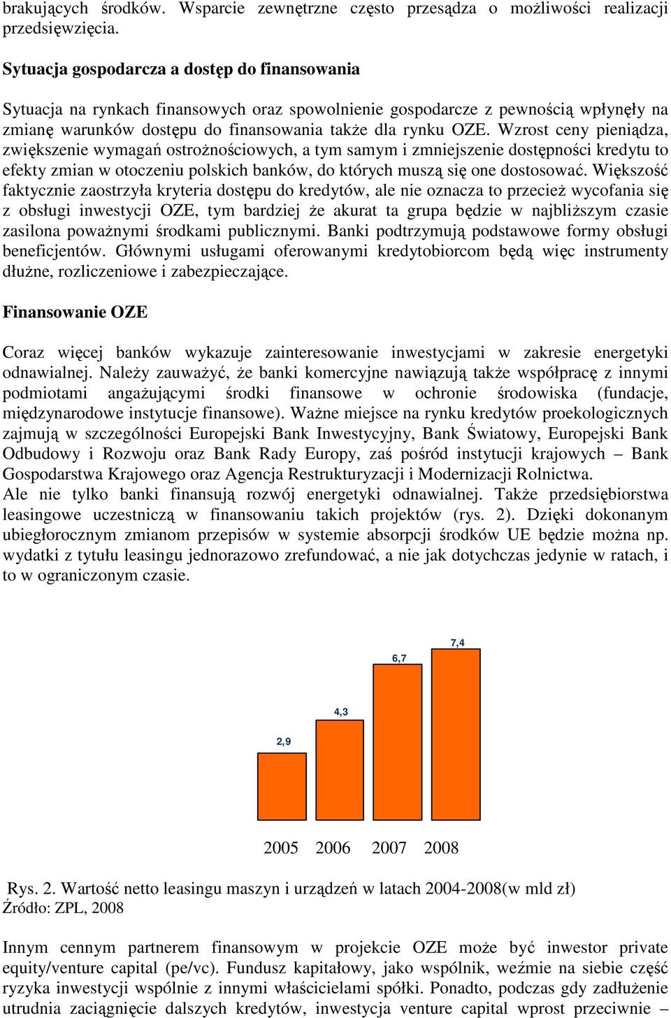 Wzrost ceny pieniądza, zwiększenie wymagań ostroŝnościowych, a tym samym i zmniejszenie dostępności kredytu to efekty zmian w otoczeniu polskich banków, do których muszą się one dostosować.