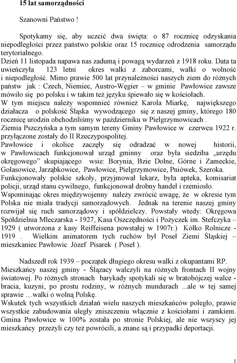 Mimo prawie 500 lat przynależności naszych ziem do różnych państw jak : Czech, Niemiec, Austro-Węgier w gminie Pawłowice zawsze mówiło się po polsku i w takim też języku śpiewało się w kościołach.